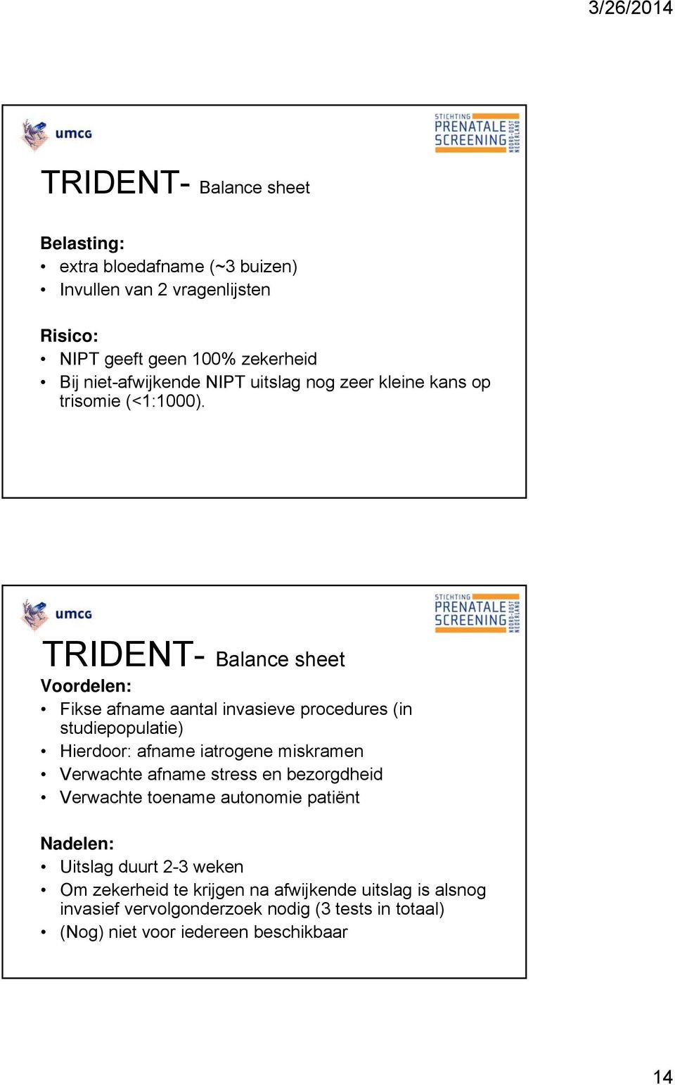 TRIDENT- Balance sheet Voordelen: Fikse afname aantal invasieve procedures (in studiepopulatie) Hierdoor: afname iatrogene miskramen Verwachte afname