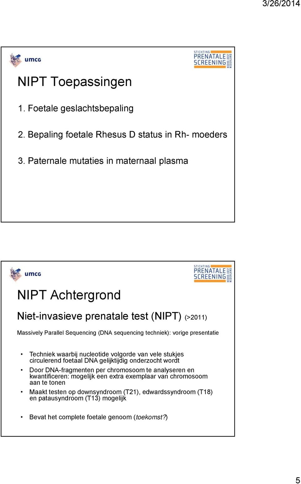 techniek): vorige presentatie Techniek waarbij nucleotide volgorde van vele stukjes circulerend foetaal DNA gelijktijdig onderzocht wordt Door DNA-fragmenten per