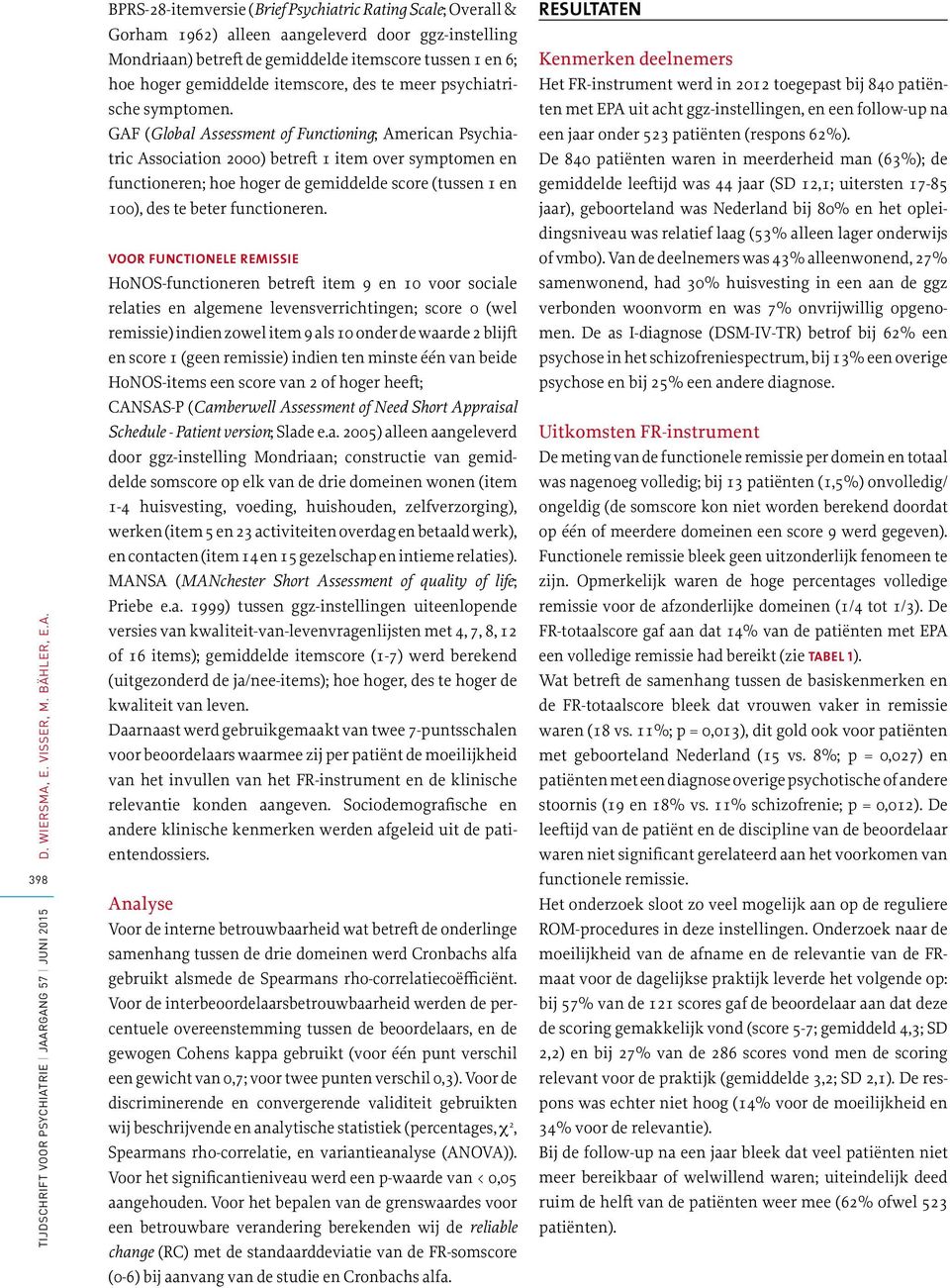 398 BPRS-28-itemversie (Brief Psychiatric Rating Scale; Overall & Gorham 1962) alleen aangeleverd door ggz-instelling Mondriaan) betreft de gemiddelde itemscore tussen 1 en 6; hoe hoger gemiddelde