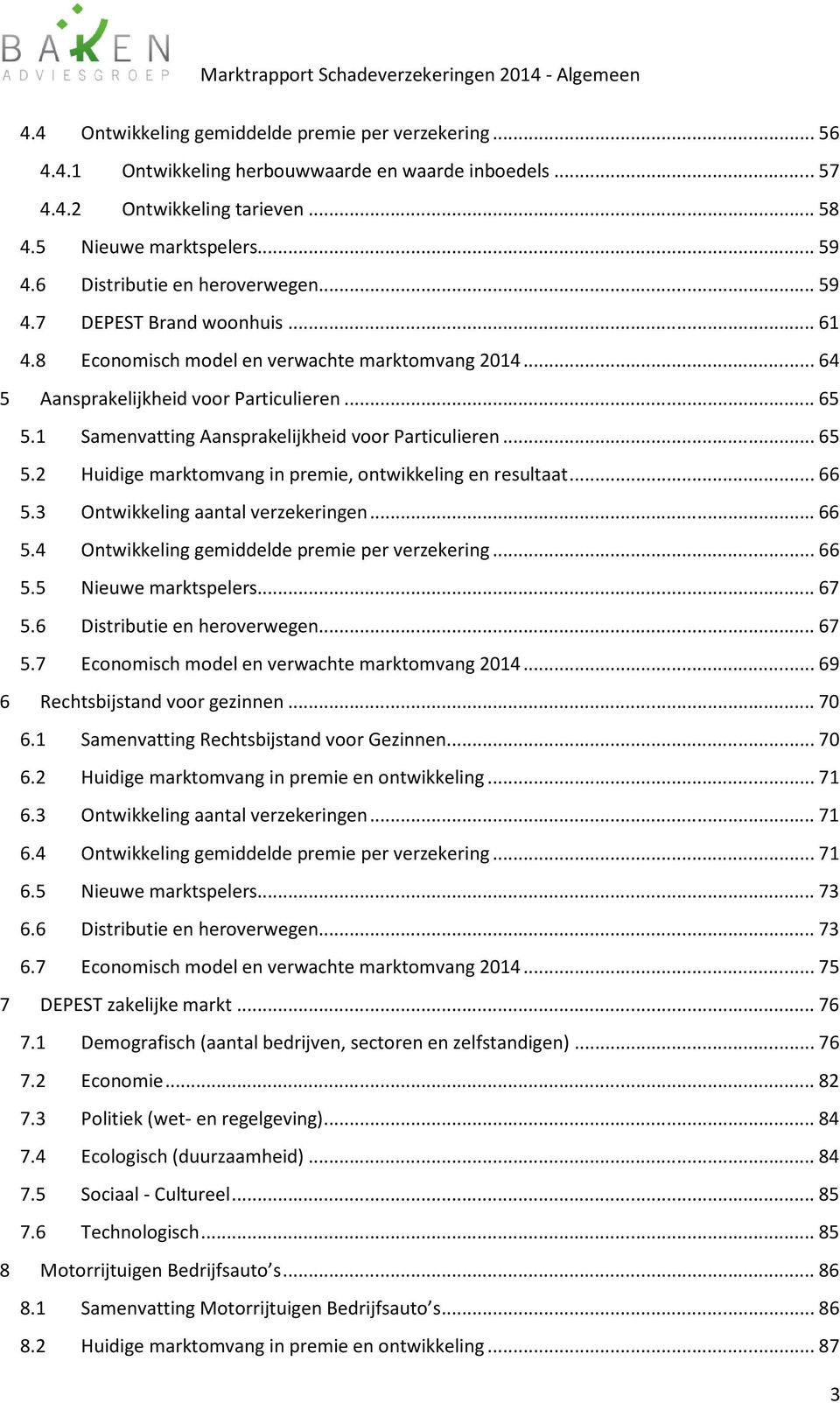 1 Samenvatting Aansprakelijkheid voor Particulieren... 65 5.2 Huidige marktomvang in premie, ontwikkeling en resultaat... 66 5.3 Ontwikkeling aantal verzekeringen... 66 5.4 Ontwikkeling gemiddelde premie per verzekering.