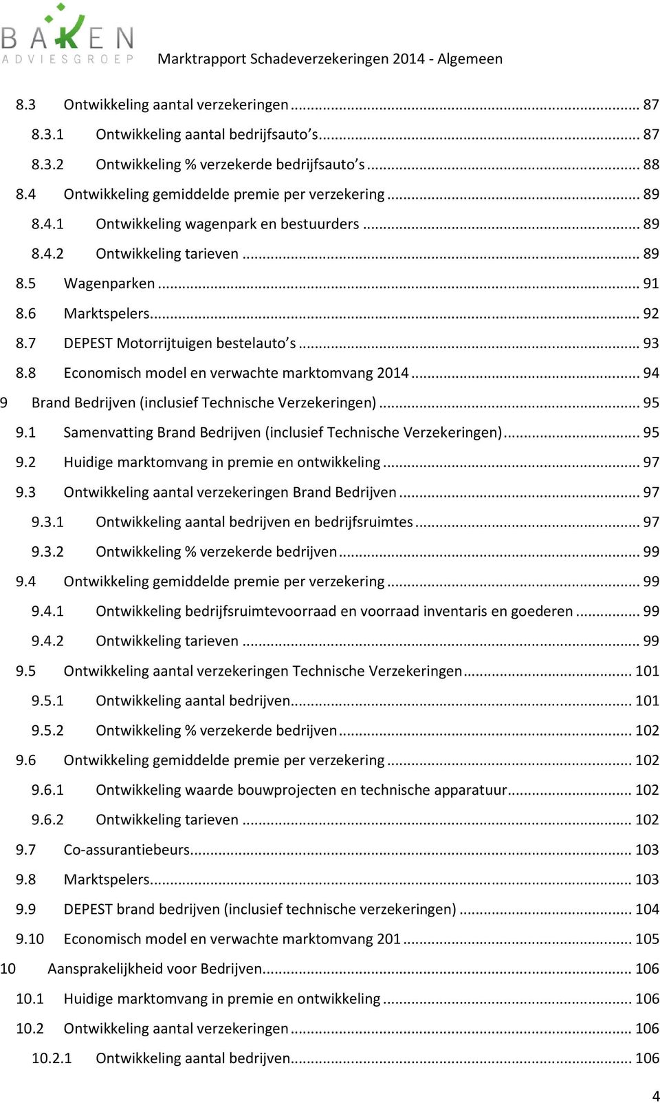 8 Economisch model en verwachte marktomvang 2014... 94 9 Brand Bedrijven (inclusief Technische Verzekeringen)... 95 9.1 Samenvatting Brand Bedrijven (inclusief Technische Verzekeringen)... 95 9.2 Huidige marktomvang in premie en ontwikkeling.