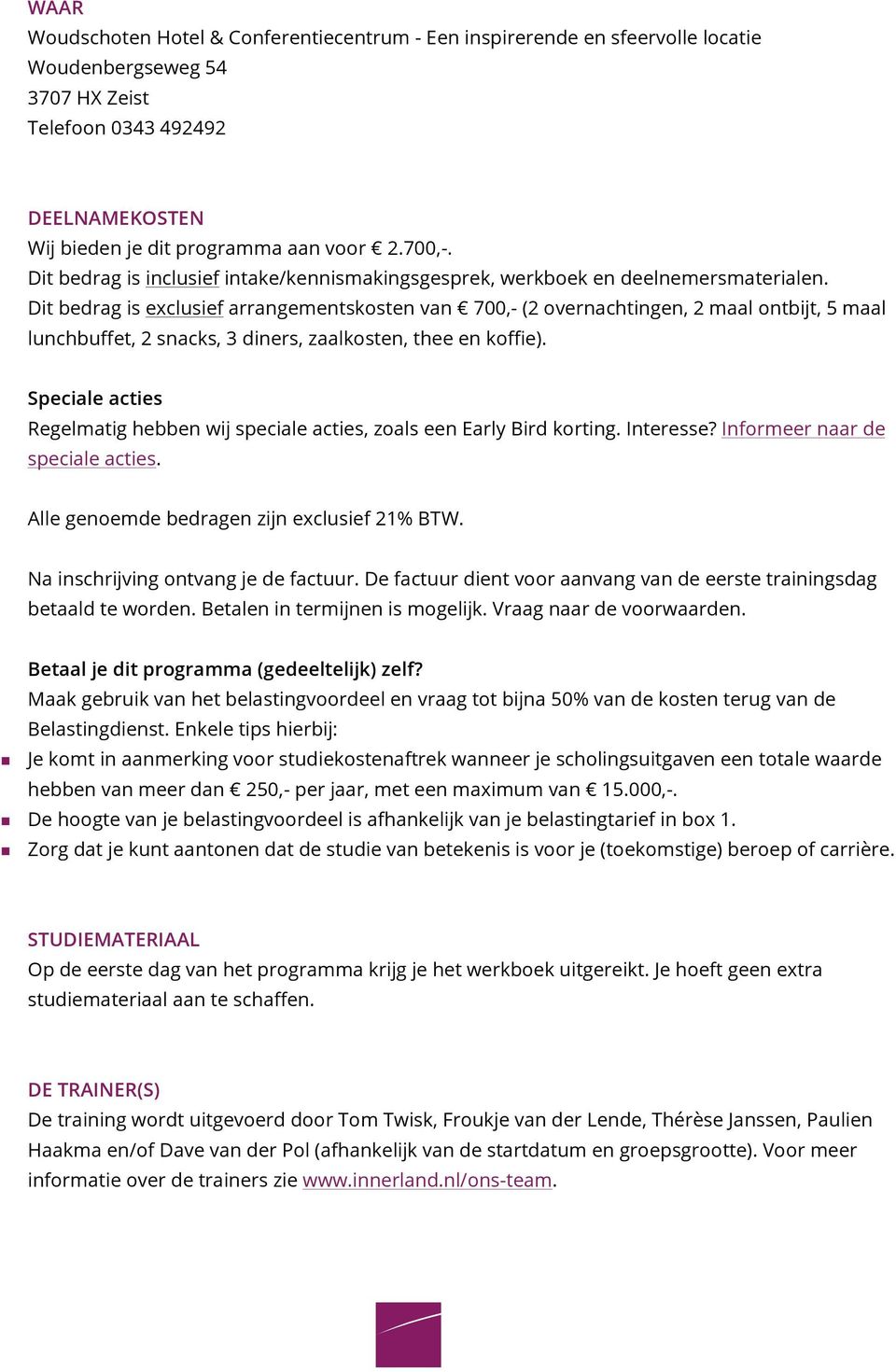 Dit bedrag is exclusief arrangementskosten van 700,- (2 overnachtingen, 2 maal ontbijt, 5 maal lunchbuffet, 2 snacks, 3 diners, zaalkosten, thee en koffie).