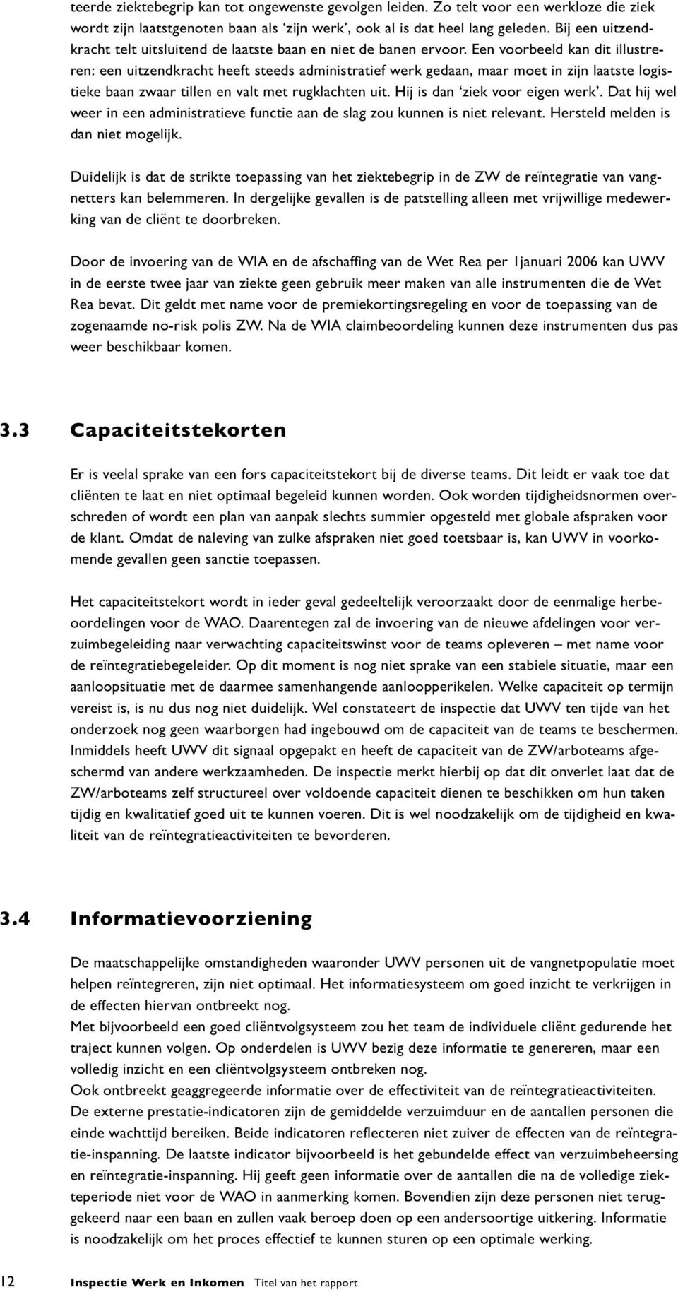 Een voorbeeld kan dit illustreren: een uitzendkracht heeft steeds administratief werk gedaan, maar moet in zijn laatste logistieke baan zwaar tillen en valt met rugklachten uit.