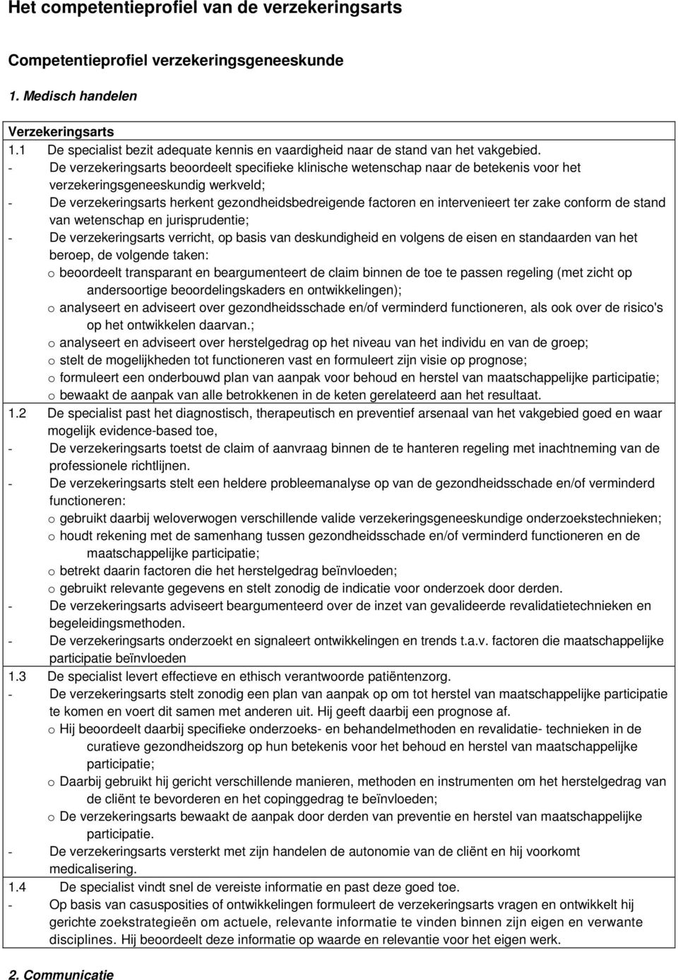 intervenieert ter zake conform de stand van wetenschap en jurisprudentie; - De verzekeringsarts verricht, op basis van deskundigheid en volgens de eisen en standaarden van het beroep, de volgende