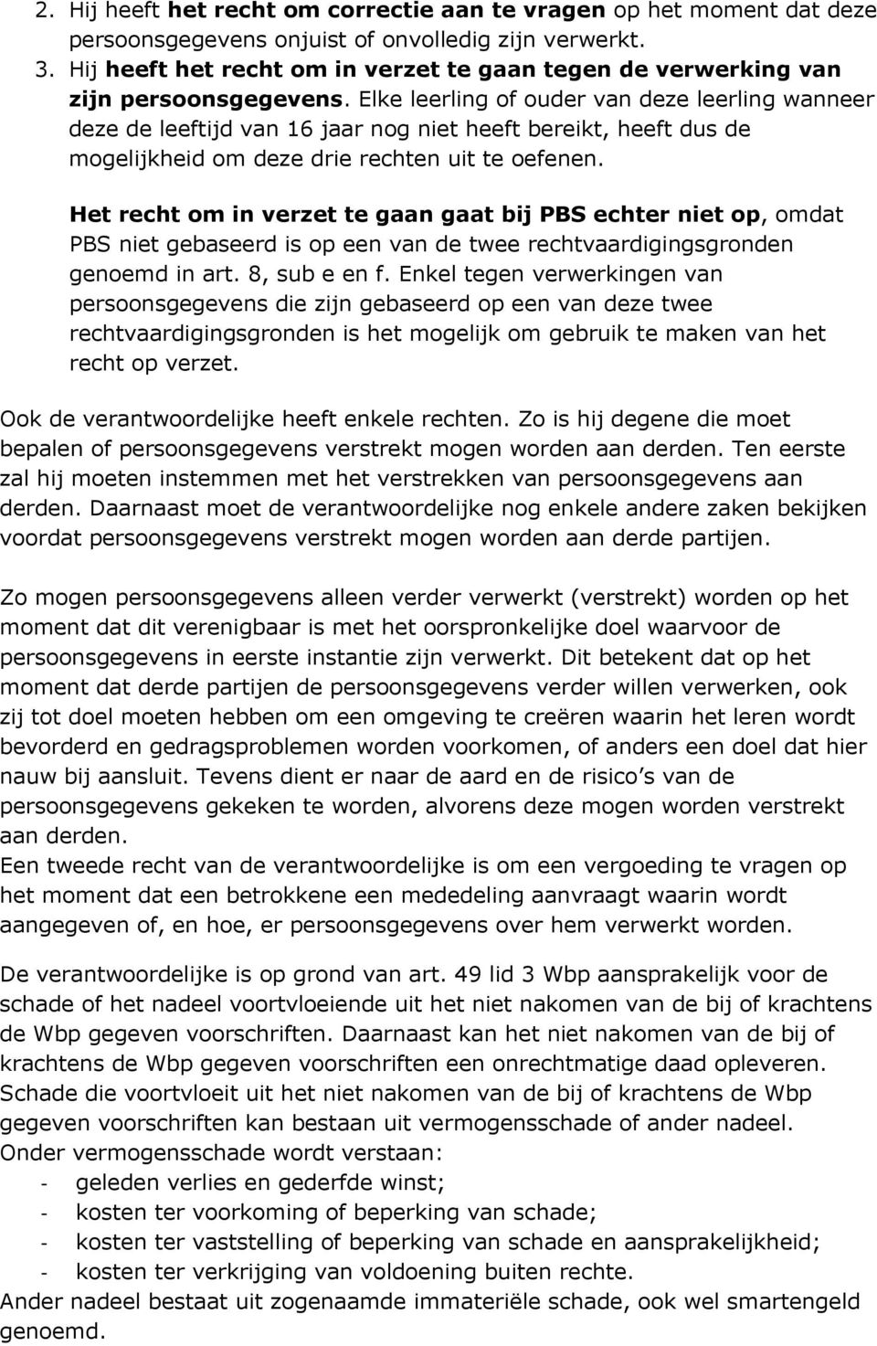 Elke leerling of ouder van deze leerling wanneer deze de leeftijd van 16 jaar nog niet heeft bereikt, heeft dus de mogelijkheid om deze drie rechten uit te oefenen.