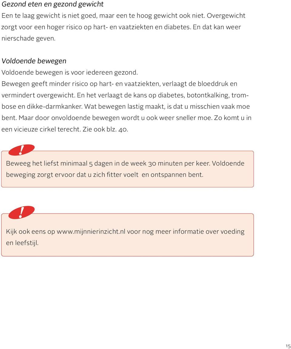 En het verlaagt de kans op diabetes, botontkalking, trombose en dikke-darmkanker. Wat bewegen lastig maakt, is dat u misschien vaak moe bent.