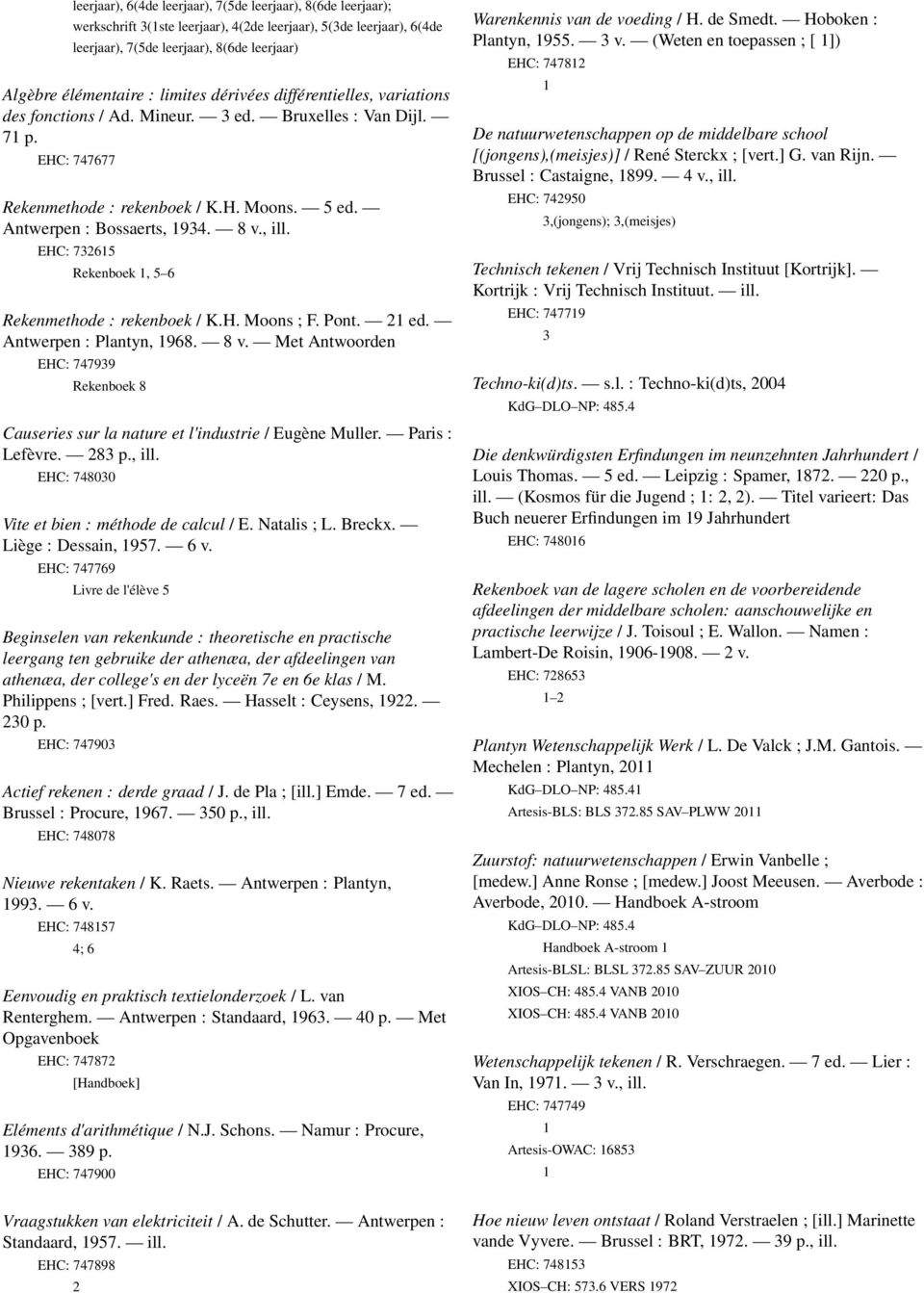 , ill. EHC: 732615 Rekenboek 1, 5 6 Rekenmethode : rekenboek / K.H. Moons ; F. Pont. 21 ed. Antwerpen : Plantyn, 1968. 8 v.