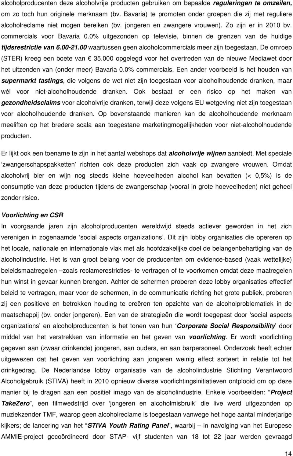 0% uitgezonden op televisie, binnen de grenzen van de huidige tijdsrestrictie van 6.00-21.00 waartussen geen alcoholcommercials meer zijn toegestaan. De omroep (STER) kreeg een boete van 35.