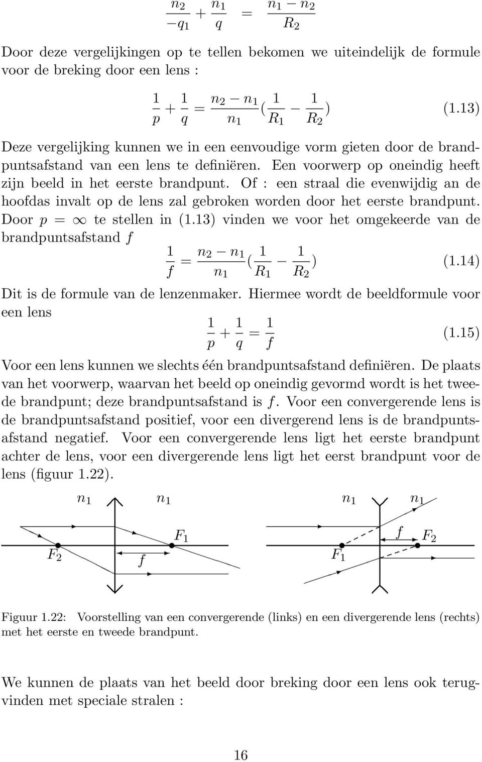 gebroken worden door het eerste brandpunt Door p = te stellen in (3) vinden we voor het omgekeerde van de brandpuntsafstand f f = n n ( ) (4) n R R Dit is de formule van de lenzenmaker Hiermee wordt