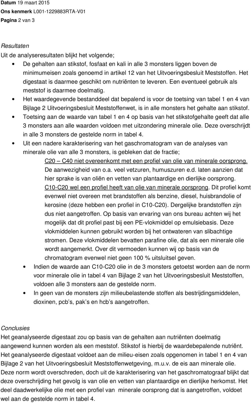 Het waardegevende bestanddeel dat bepalend is voor de toetsing van tabel 1 en 4 van Bijlage 2 Uitvoeringsbesluit Meststoffenwet, is in alle monsters het gehalte aan stikstof.