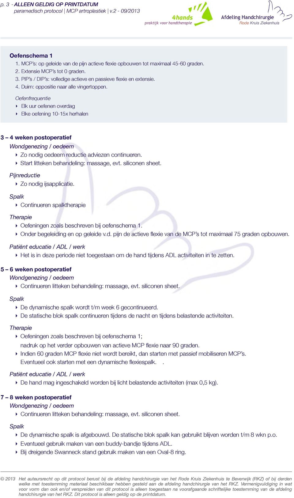 Start litteken behandeling: massage, evt. siliconen sheet. Pijnreductie Zo nodig ijsapplicatie. Continueren spalktherapie Oefeningen zoals beschreven bij oefenschema 1.