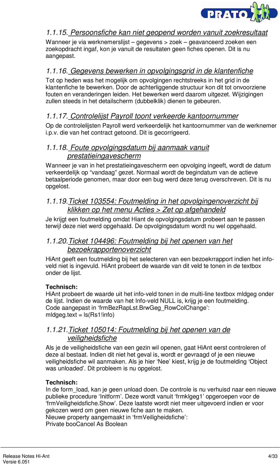 Dit is nu aangepast. 1.1.16. Gegevens bewerken in opvolgingsgrid in de klantenfiche Tot op heden was het mogelijk om opvolgingen rechtstreeks in het grid in de klantenfiche te bewerken.