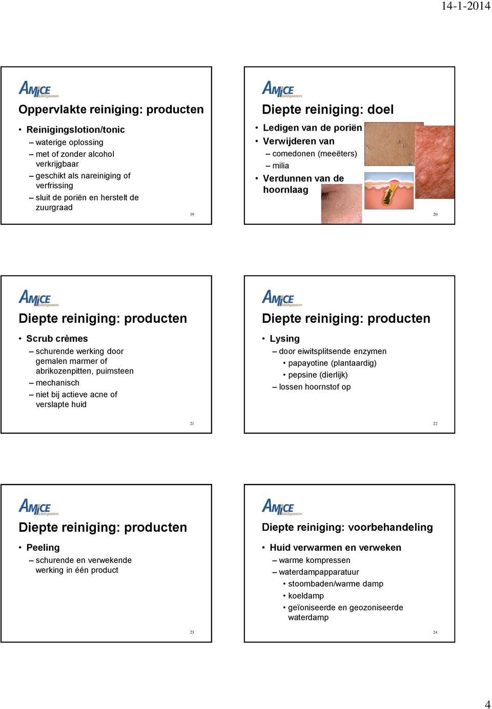 niet bij actieve acne of verslapte huid Diepte reiniging: producten Lysing door eiwitsplitsende enzymen papayotine (plantaardig) pepsine (dierlijk) lossen hoornstof op 21 22 Diepte reiniging: