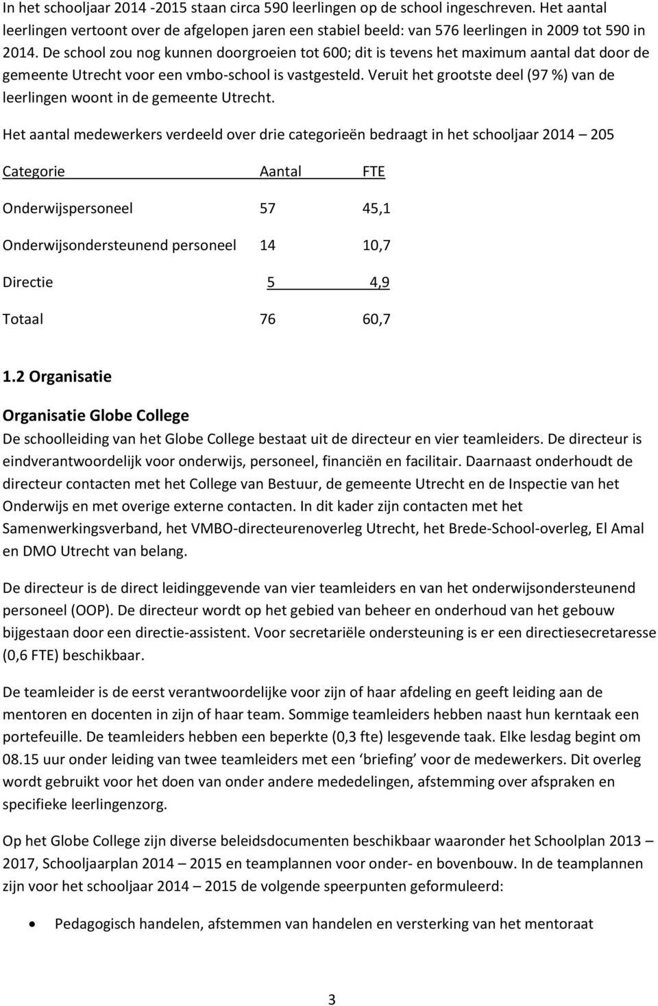 Veruit het grootste deel (97 %) van de leerlingen woont in de gemeente Utrecht.
