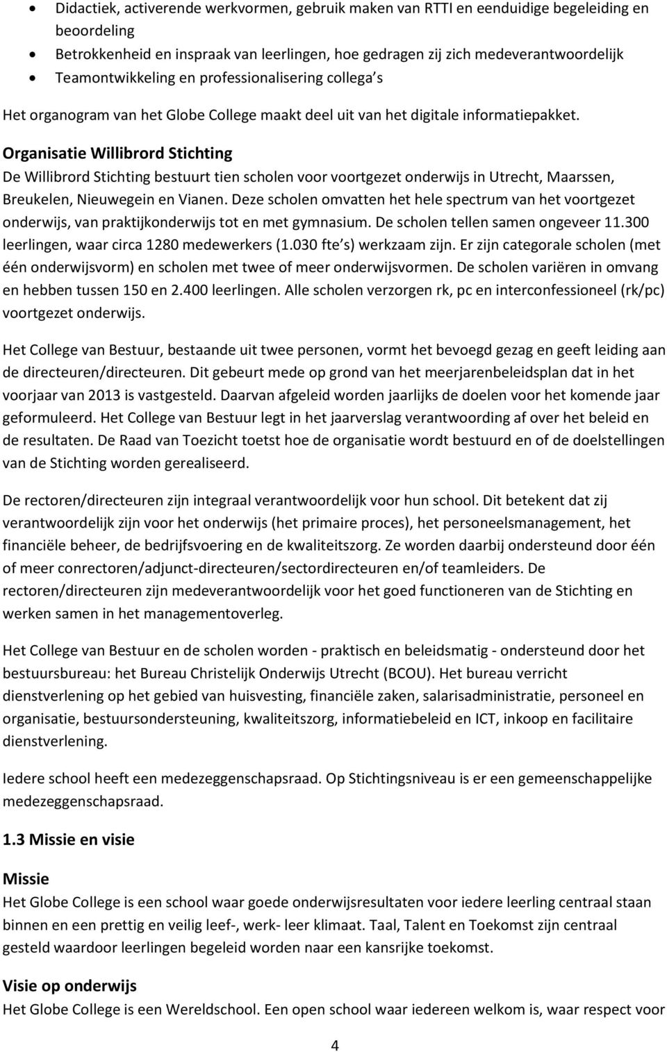 Organisatie Willibrord Stichting De Willibrord Stichting bestuurt tien scholen voor voortgezet onderwijs in Utrecht, Maarssen, Breukelen, Nieuwegein en Vianen.