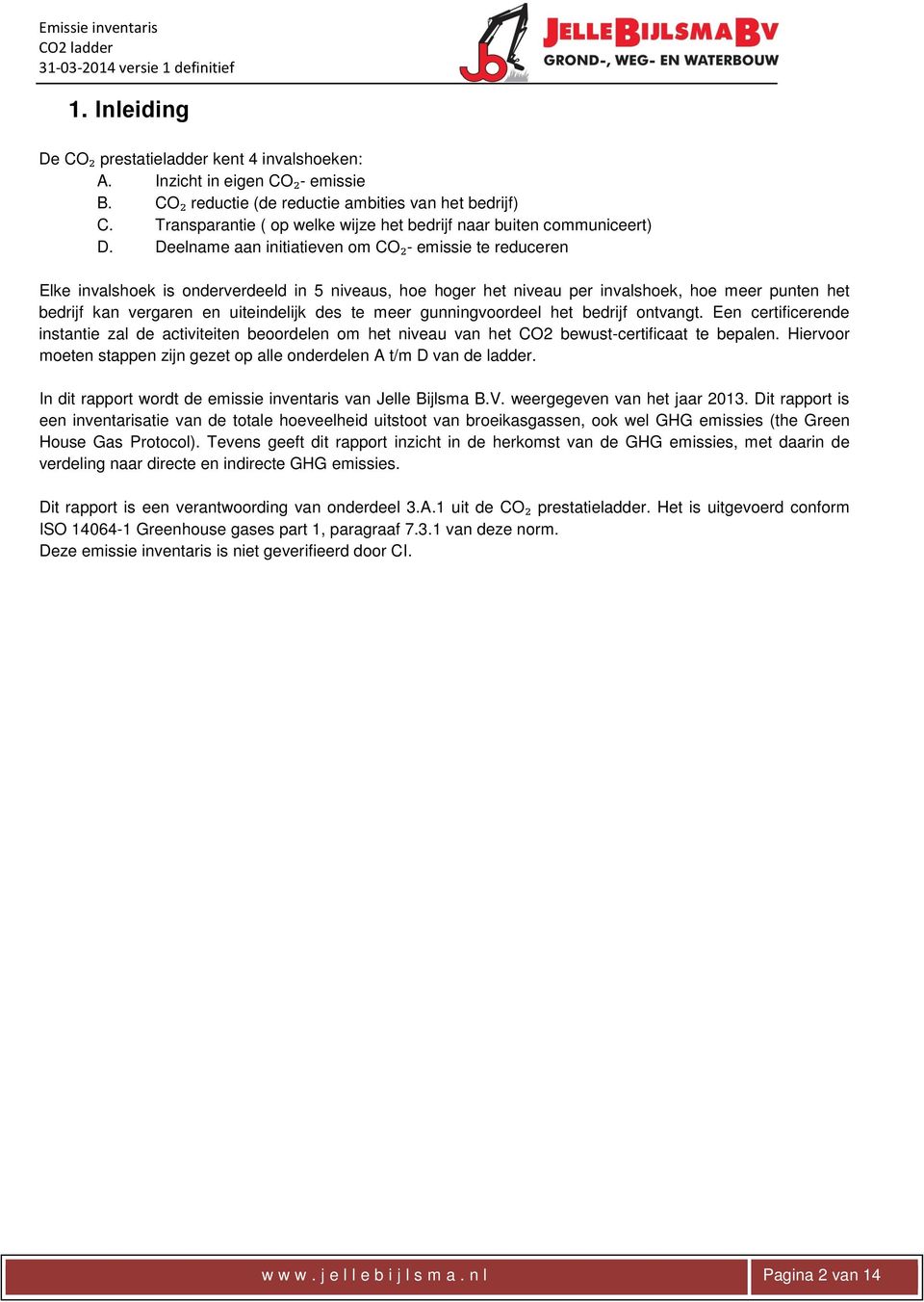 Deelname aan initiatieven om CO₂- emissie te reduceren Elke invalshoek is onderverdeeld in 5 niveaus, hoe hoger het niveau per invalshoek, hoe meer punten het bedrijf kan vergaren en uiteindelijk des