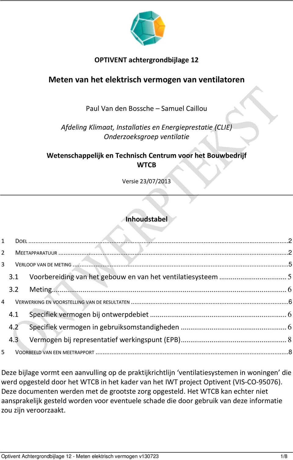 1 Voorbereiding van het gebouw en van het ventilatiesysteem... 5 3.2 Meting... 6 4 VERWERKING EN VOORSTELLING VAN DE RESULTATEN...6 4.1 Specifiek vermogen bij ontwerpdebiet... 6 4.2 Specifiek vermogen in gebruiksomstandigheden.