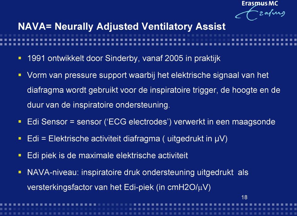 Edi Sensor = sensor ( ECG electrodes ) verwerkt in een maagsonde Edi = Elektrische activiteit diafragma ( uitgedrukt in μv) Edi piek is de