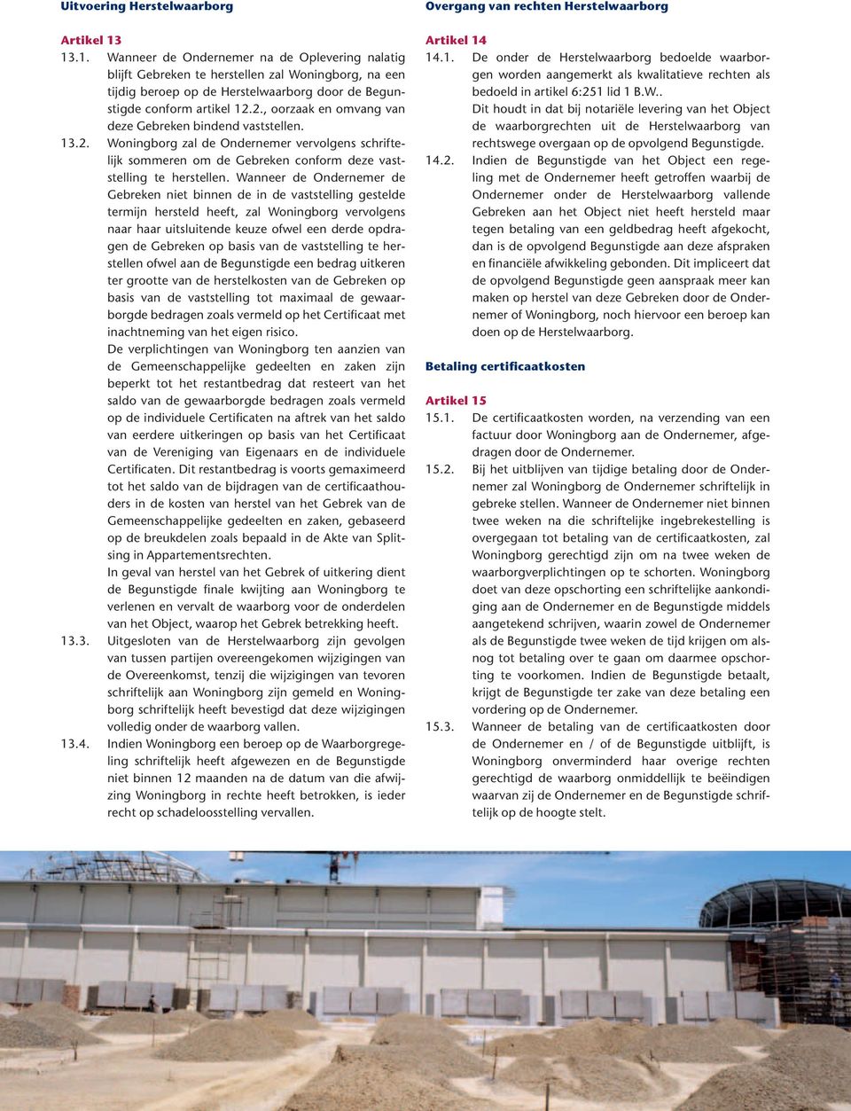 2., oorzaak en omvang van deze Gebreken bindend vaststellen. 13.2. Woningborg zal de Ondernemer vervolgens schriftelijk sommeren om de Gebreken conform deze vaststelling te herstellen.