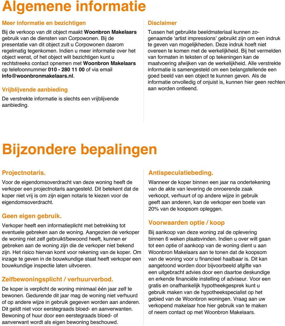 Indien u meer informatie over het object wenst, of het object wilt bezichtigen kunt u rechtstreeks contact opnemen met Woonbron Makelaars op telefoonnummer 010-280 11 00 of via email