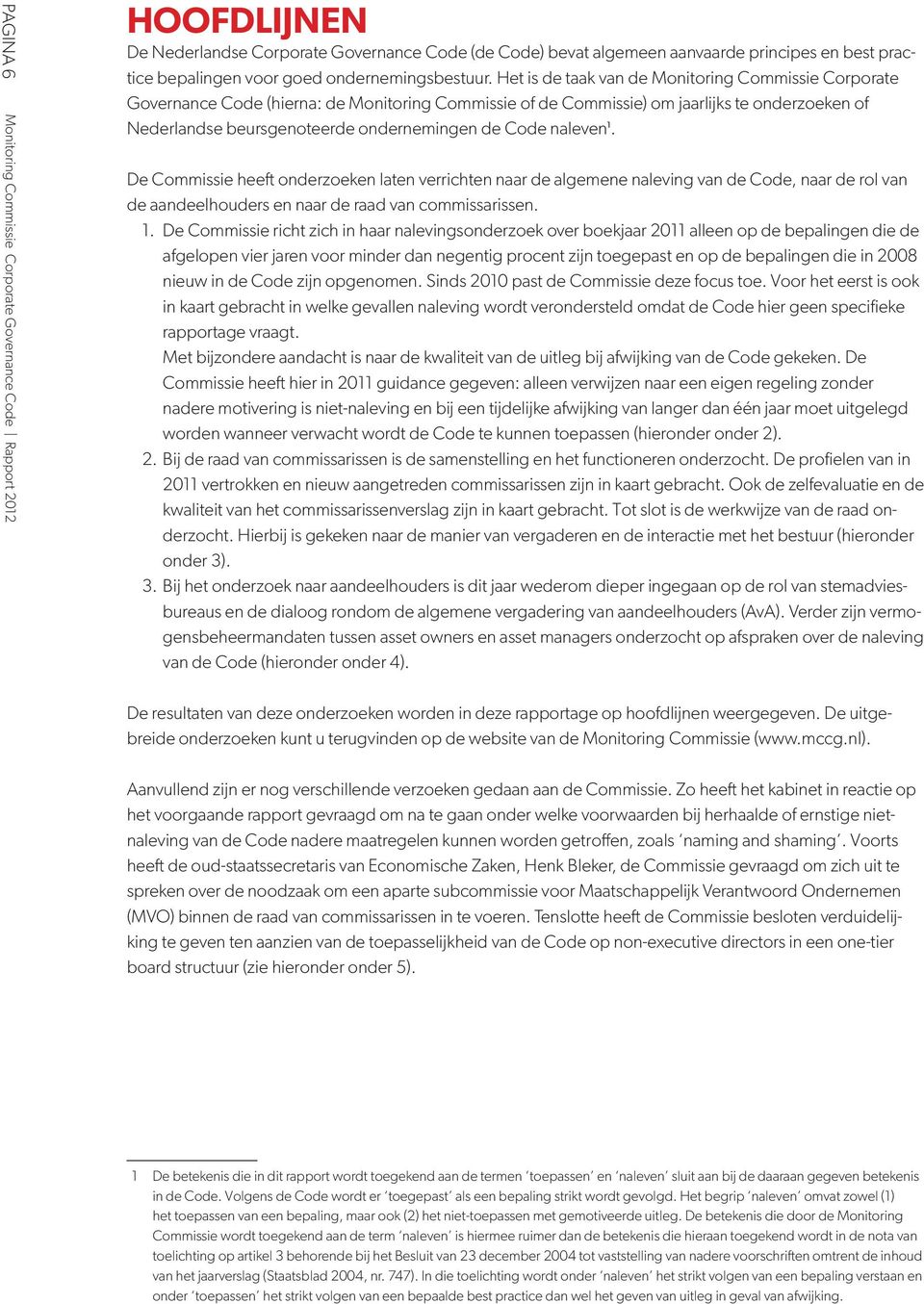 Het is de taak van de Monitoring Commissie Corporate Governance Code (hierna: de Monitoring Commissie of de Commissie) om jaarlijks te onderzoeken of Nederlandse beursgenoteerde ondernemingen de Code