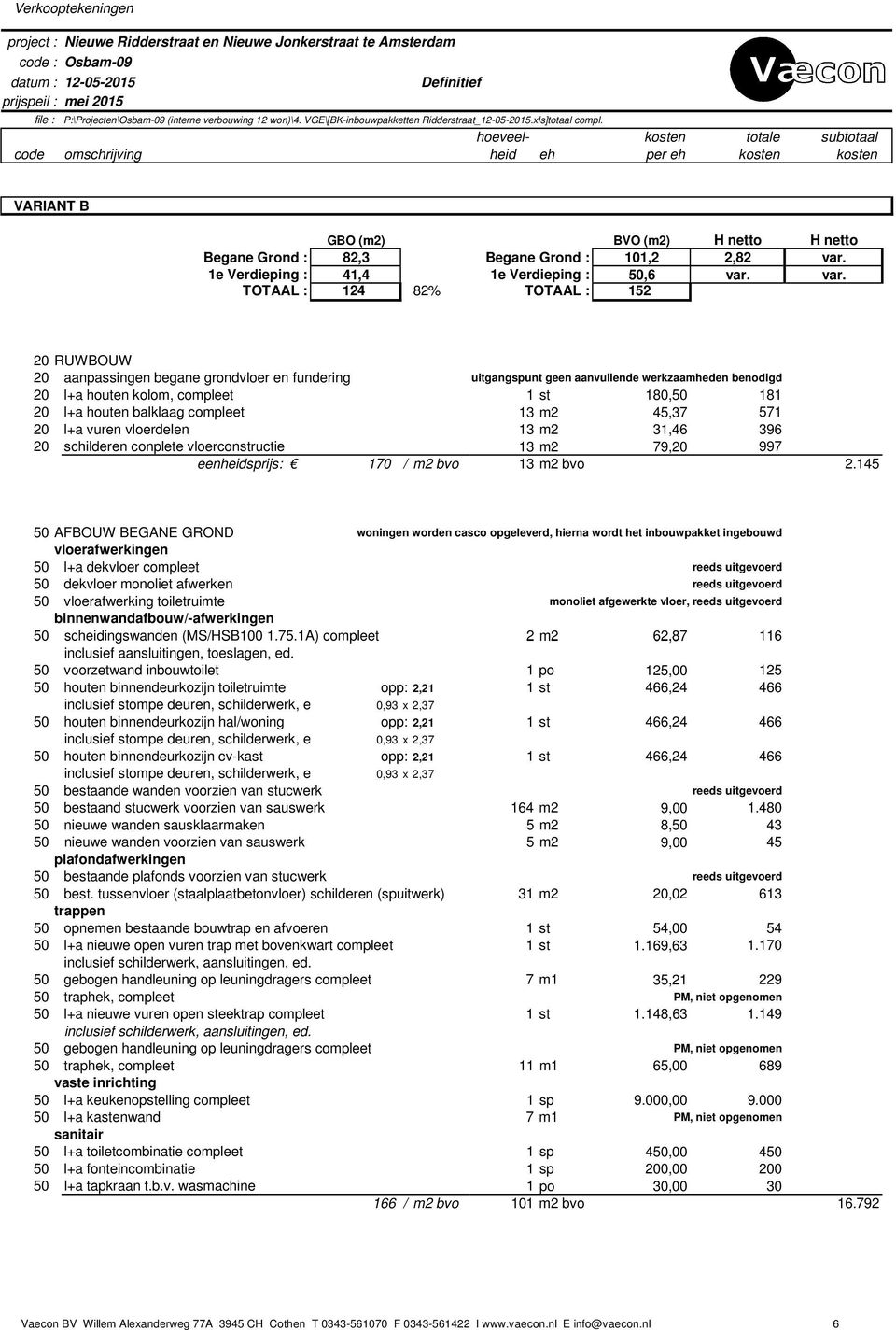 var. TOTAAL : 124 82% TOTAAL : 152 20 RUWBOUW 20 aanpassingen begane grondvloer en fundering uitgangspunt geen aanvullende werkzaamheden benodigd 20 l+a houten kolom, compleet 1 st 180,50 181 20 l+a