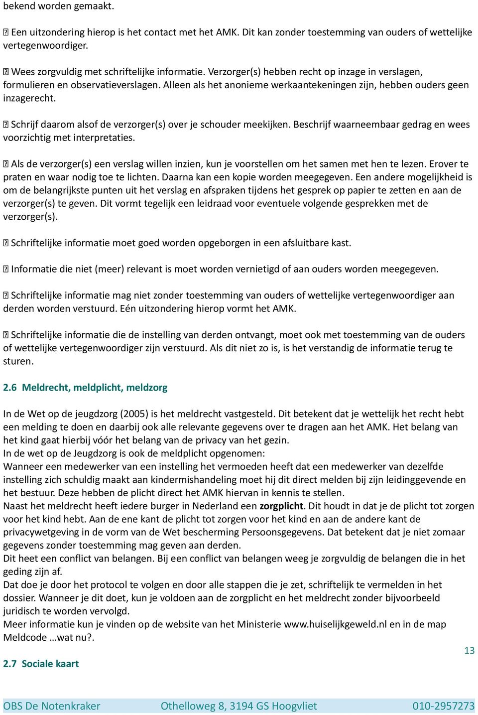 Schrijf daarom alsof de verzorger(s) over je schouder meekijken. Beschrijf waarneembaar gedrag en wees voorzichtig met interpretaties.