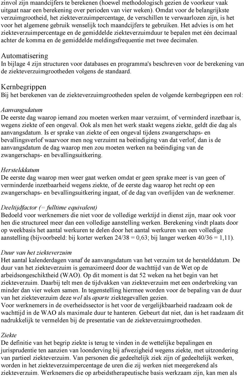 Het advies is om het ziekteverzuimpercentage en de gemiddelde ziekteverzuimduur te bepalen met één decimaal achter de komma en de gemiddelde meldingsfrequentie met twee decimalen.