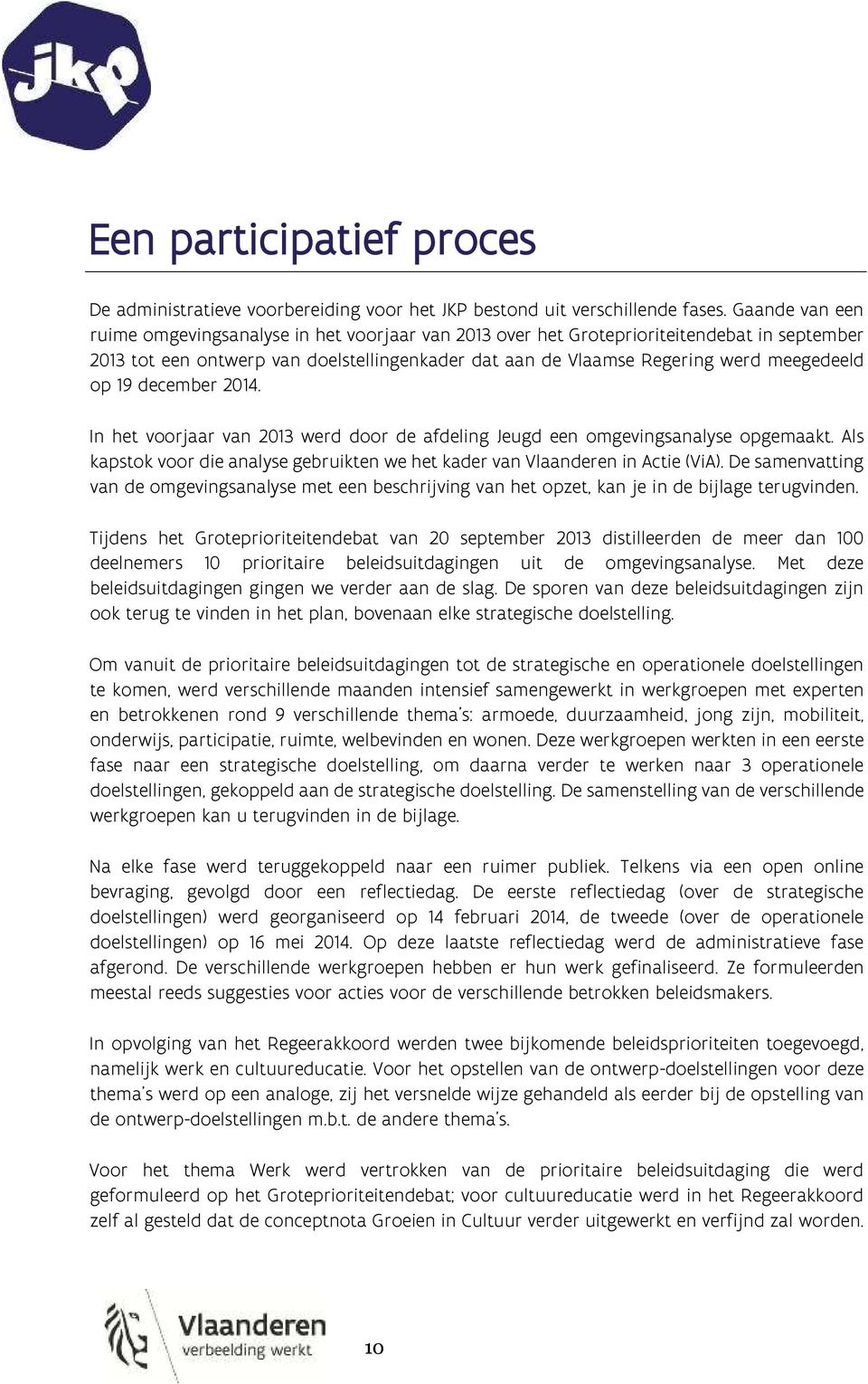 19 december 2014. In het voorjaar van 2013 werd door de afdeling Jeugd een omgevingsanalyse opgemaakt. Als kapstok voor die analyse gebruikten we het kader van Vlaanderen in Actie (ViA).