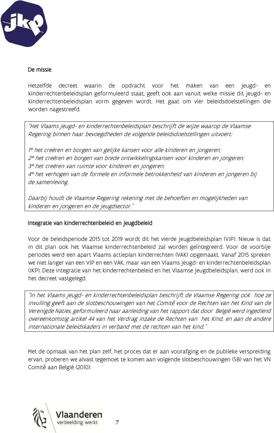 Het Vlaams jeugd- en kinderrechtenbeleidsplan beschrijft de wijze waarop de Vlaamse Regering binnen haar bevoegdheden de volgende beleidsdoelstellingen uitvoert: 1 het creëren en borgen van gelijke