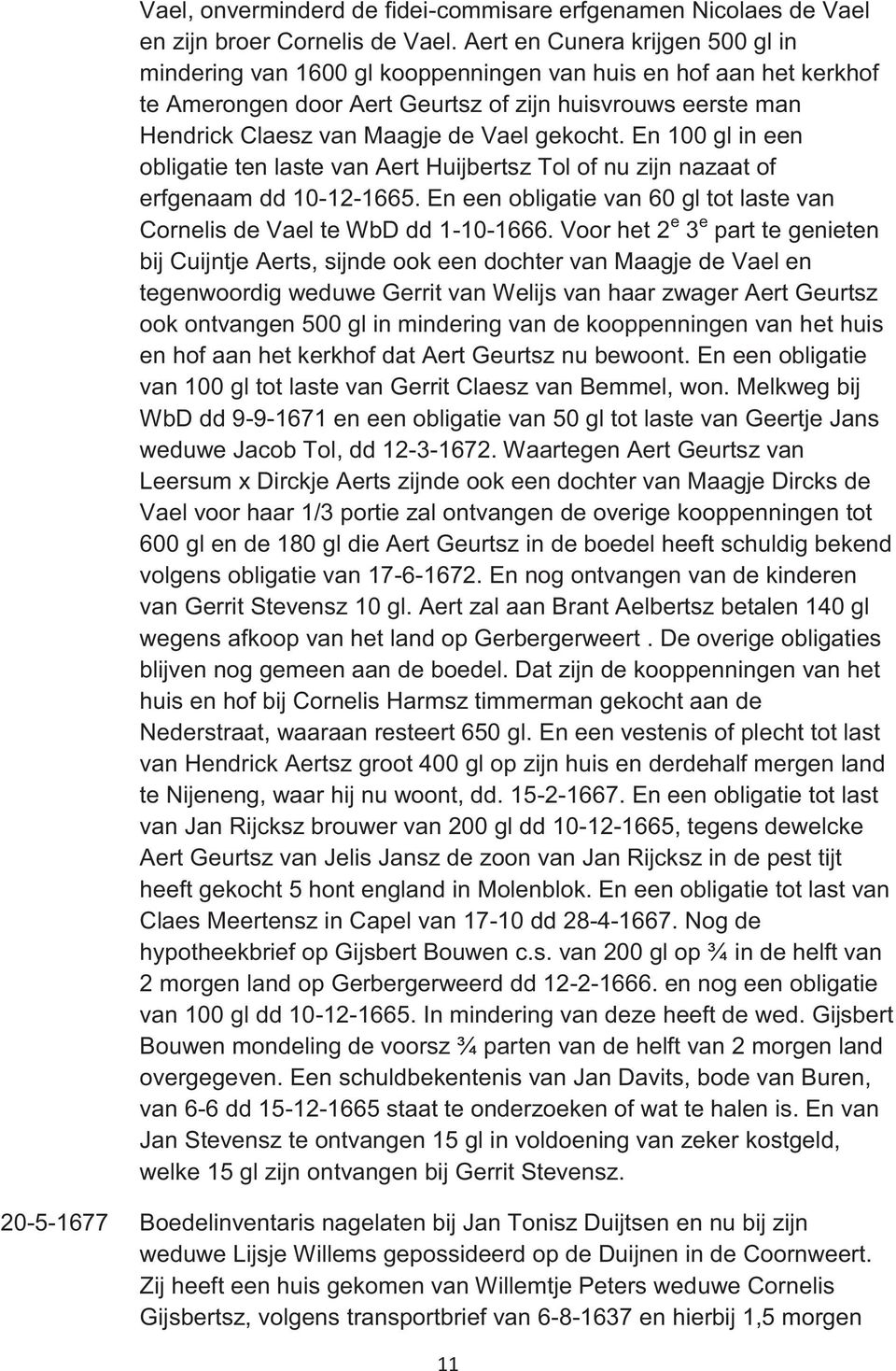 gekocht. En 100 gl in een obligatie ten laste van Aert Huijbertsz Tol of nu zijn nazaat of erfgenaam dd 10-12-1665. En een obligatie van 60 gl tot laste van Cornelis de Vael te WbD dd 1-10-1666.