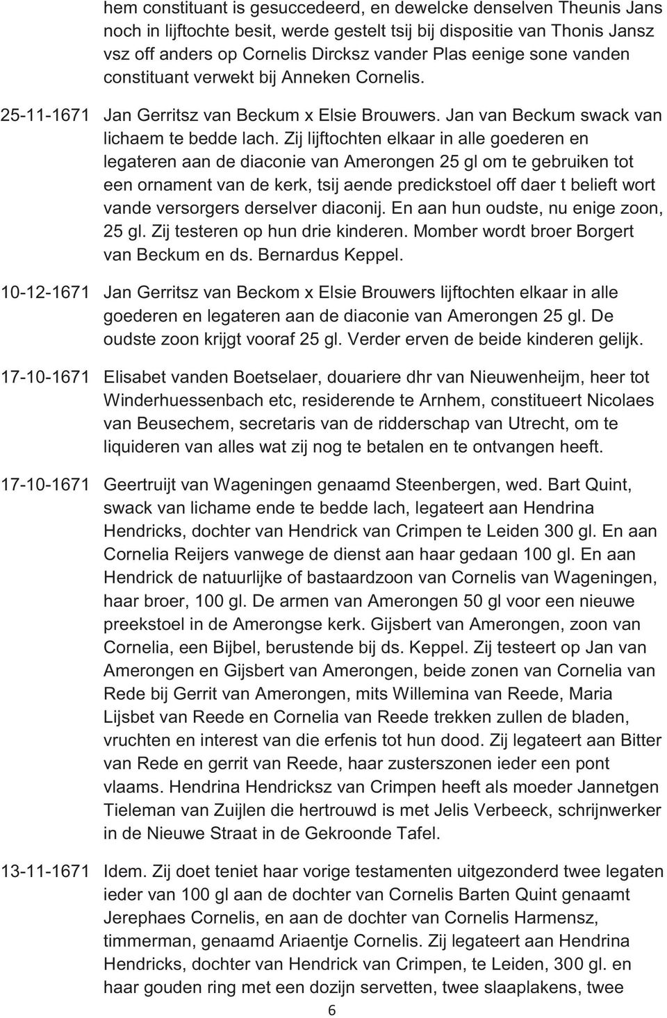 Zij lijftochten elkaar in alle goederen en legateren aan de diaconie van Amerongen 25 gl om te gebruiken tot een ornament van de kerk, tsij aende predickstoel off daer t belieft wort vande versorgers