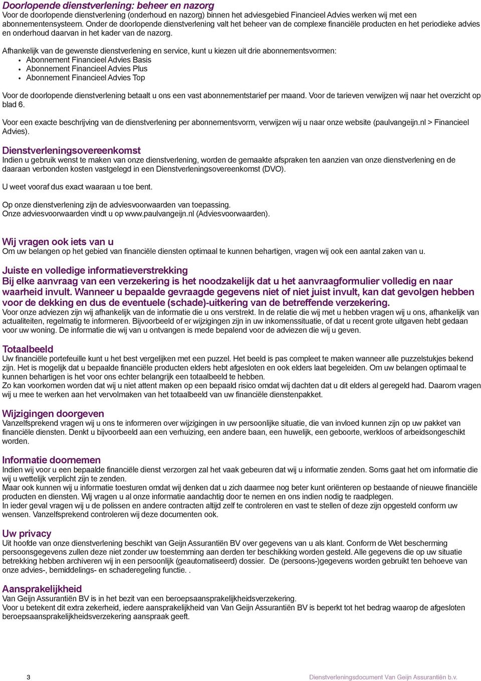 Afhankelijk van de gewenste dienstverlening en service, kunt u kiezen uit drie abonnementsvormen: Abonnement Financieel Advies Basis Abonnement Financieel Advies Plus Abonnement Financieel Advies Top