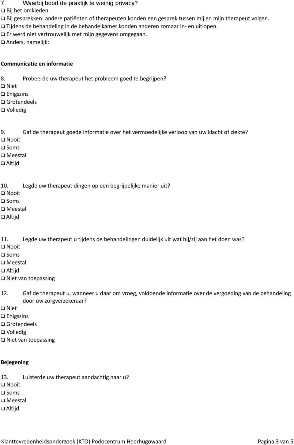 Probeerde uw therapeut het probleem goed te begrijpen? 9. Gaf de therapeut goede informatie over het vermoedelijke verloop van uw klacht of ziekte? 10.