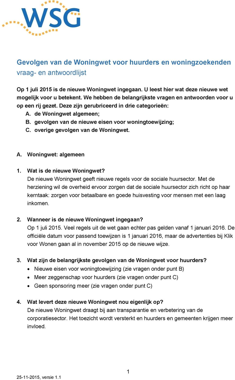 overige gevolgen van de Woningwet. A. Woningwet: algemeen 1. Wat is de nieuwe Woningwet? De nieuwe Woningwet geeft nieuwe regels voor de sociale huursector.