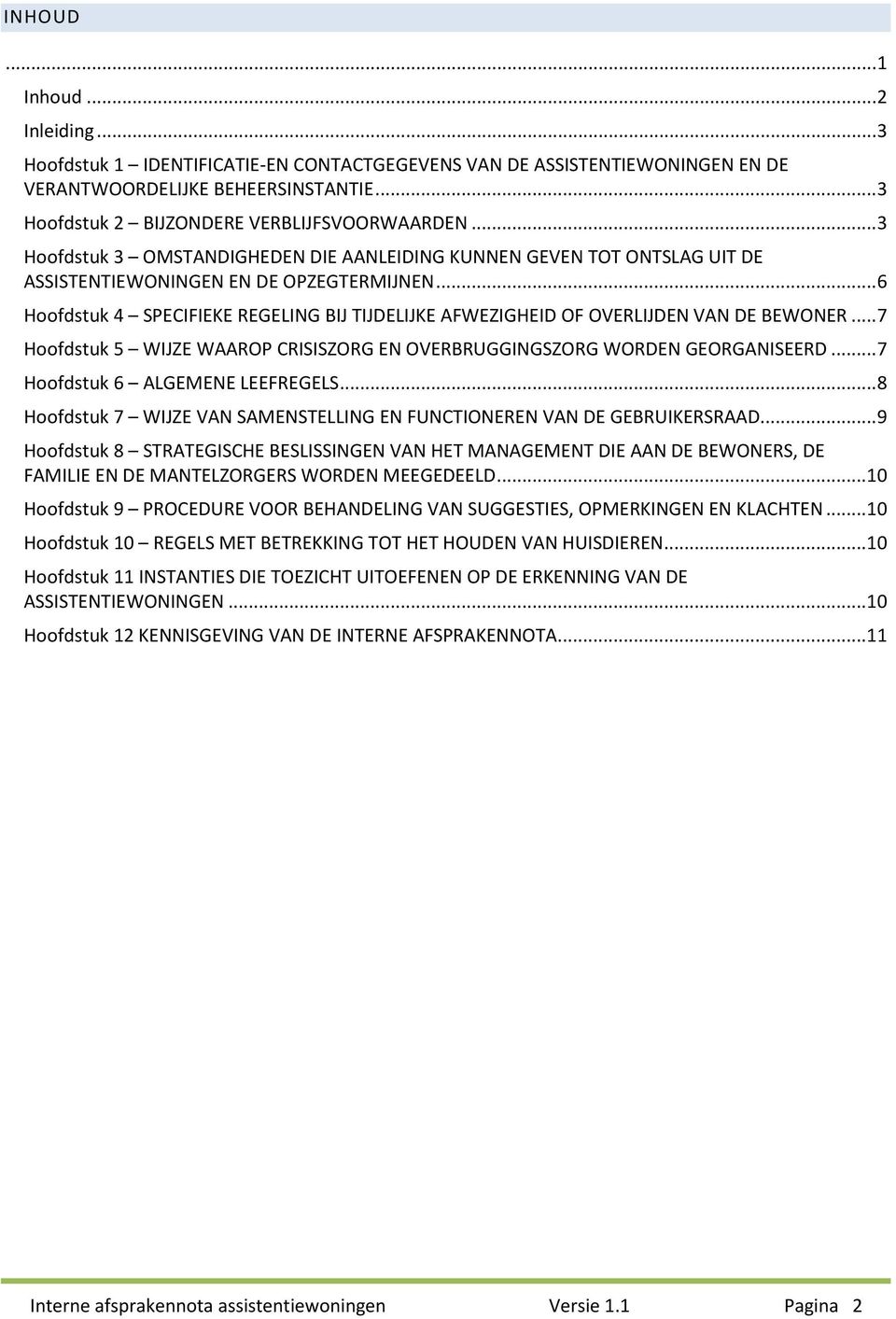 .. 6 Hoofdstuk 4 SPECIFIEKE REGELING BIJ TIJDELIJKE AFWEZIGHEID OF OVERLIJDEN VAN DE BEWONER... 7 Hoofdstuk 5 WIJZE WAAROP CRISISZORG EN OVERBRUGGINGSZORG WORDEN GEORGANISEERD.