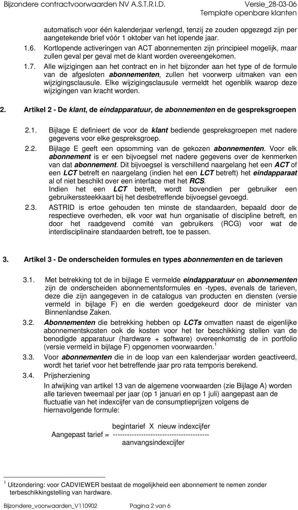 Alle wijzigingen aan het contract en in het bijzonder aan het type of de formule van de afgesloten abonnementen, zullen het voorwerp uitmaken van een wijzigingsclausule.