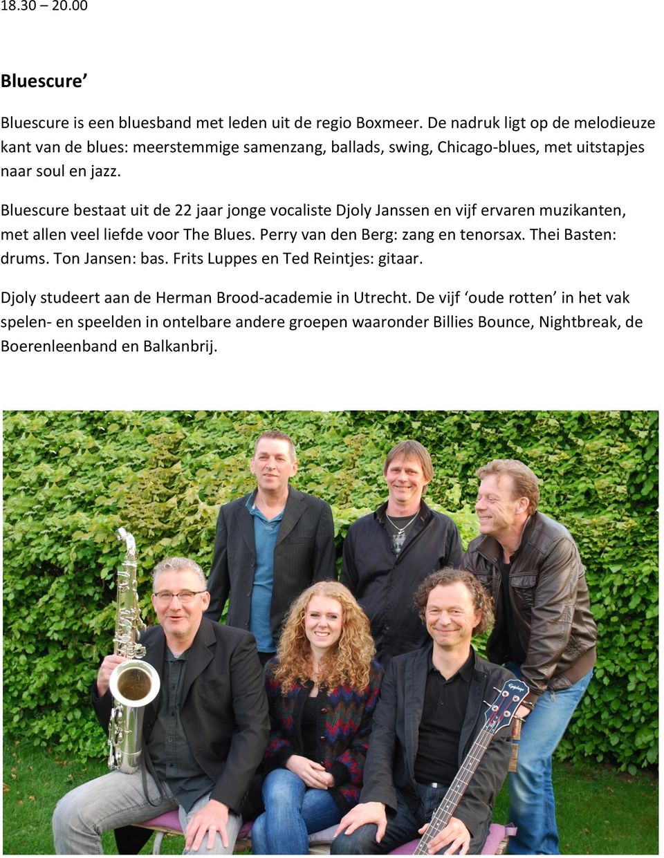 Bluescure bestaat uit de 22 jaar jonge vocaliste Djoly Janssen en vijf ervaren muzikanten, met allen veel liefde voor The Blues. Perry van den Berg: zang en tenorsax.