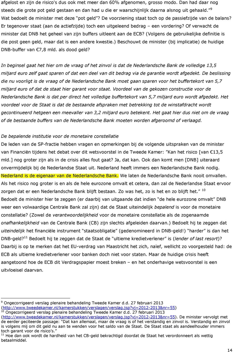 Of verwacht de minister dat DNB het geheel van zijn buffers uitleent aan de ECB? (Volgens de gebruikelijke definitie is die post geen geld, maar dat is een andere kwestie.