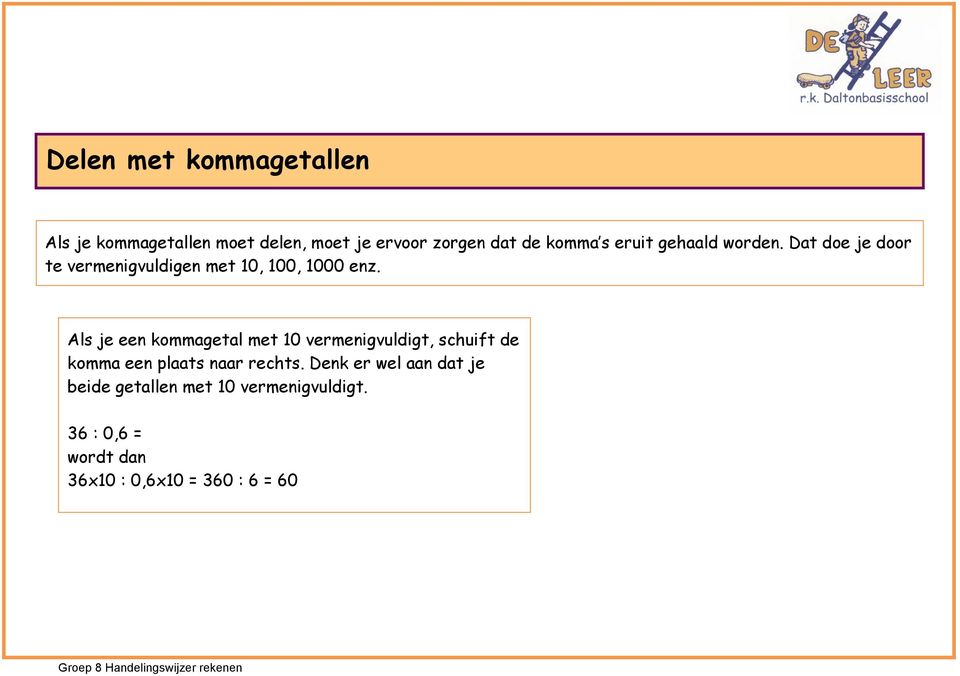 Als je een kommagetal met 10 vermenigvuldigt, schuift de komma een plaats naar rechts.