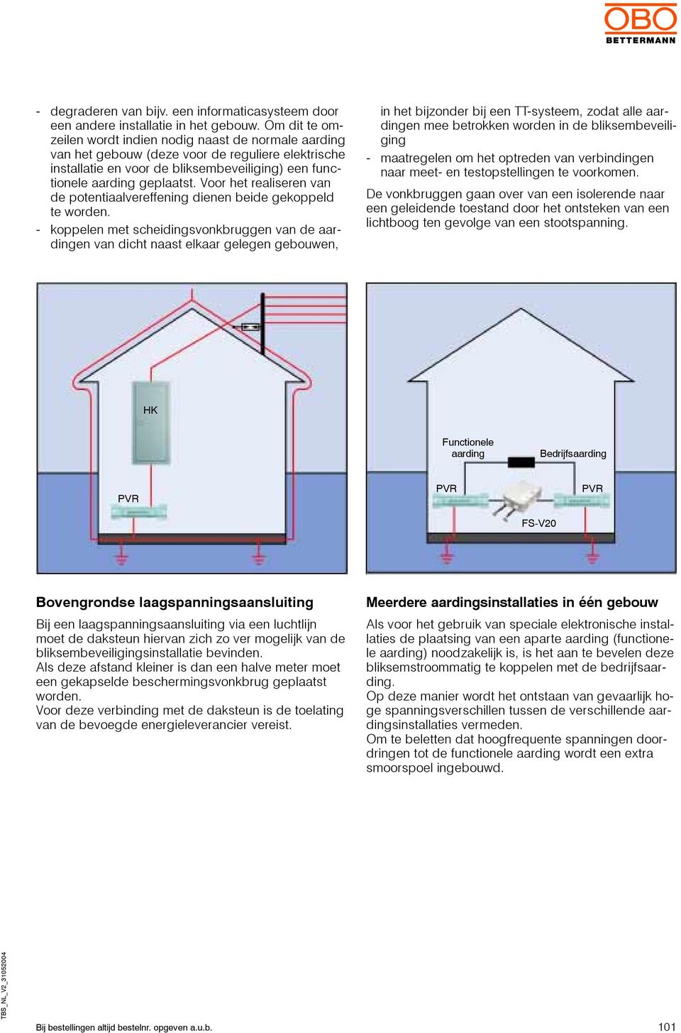 Voor het realiseren van de potentiaalvereffening dienen beide gekoppeld te worden.