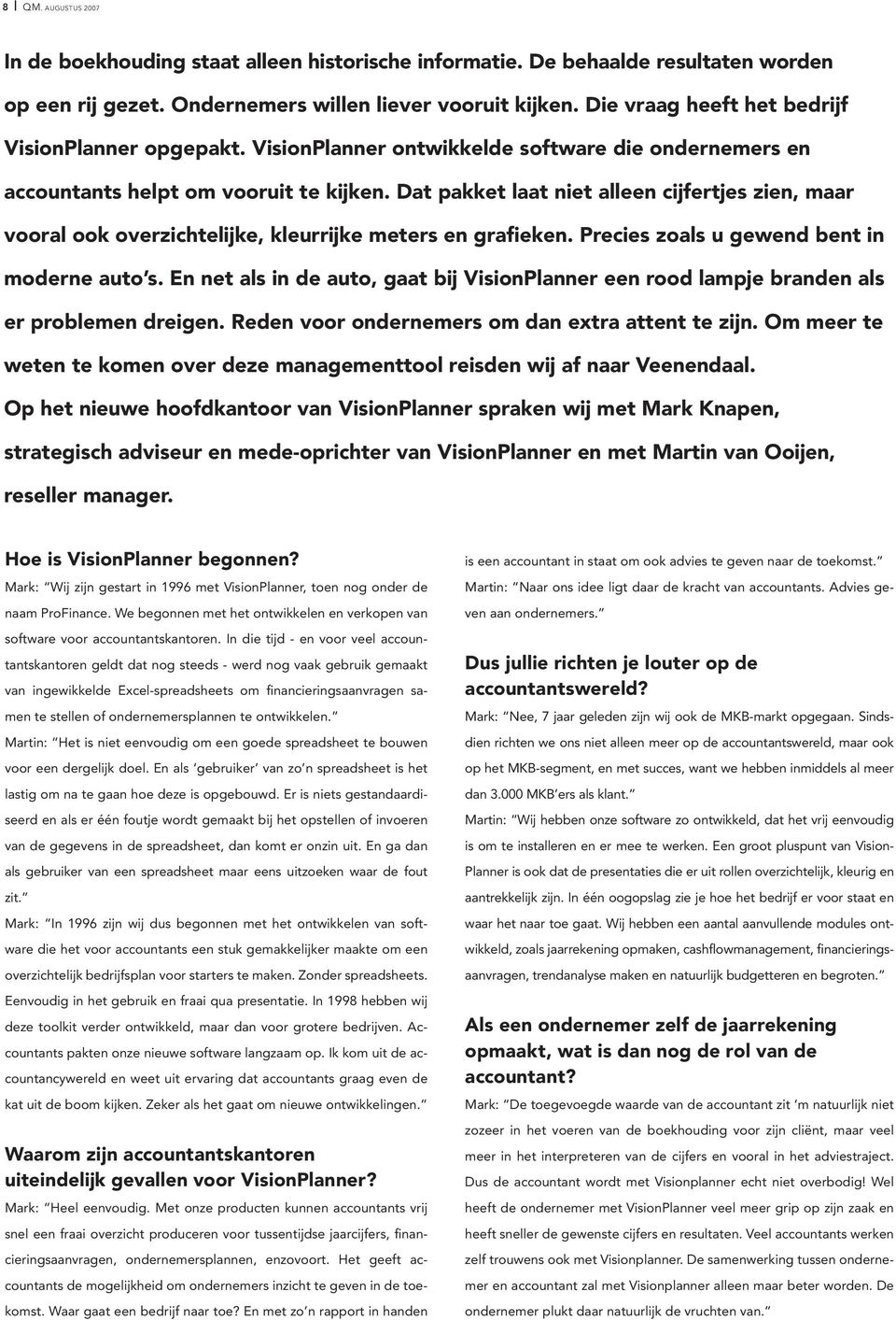 Dat pakket laat niet alleen cijfertjes zien, maar vooral ook overzichtelijke, kleurrijke meters en grafieken. Precies zoals u gewend bent in moderne auto s.