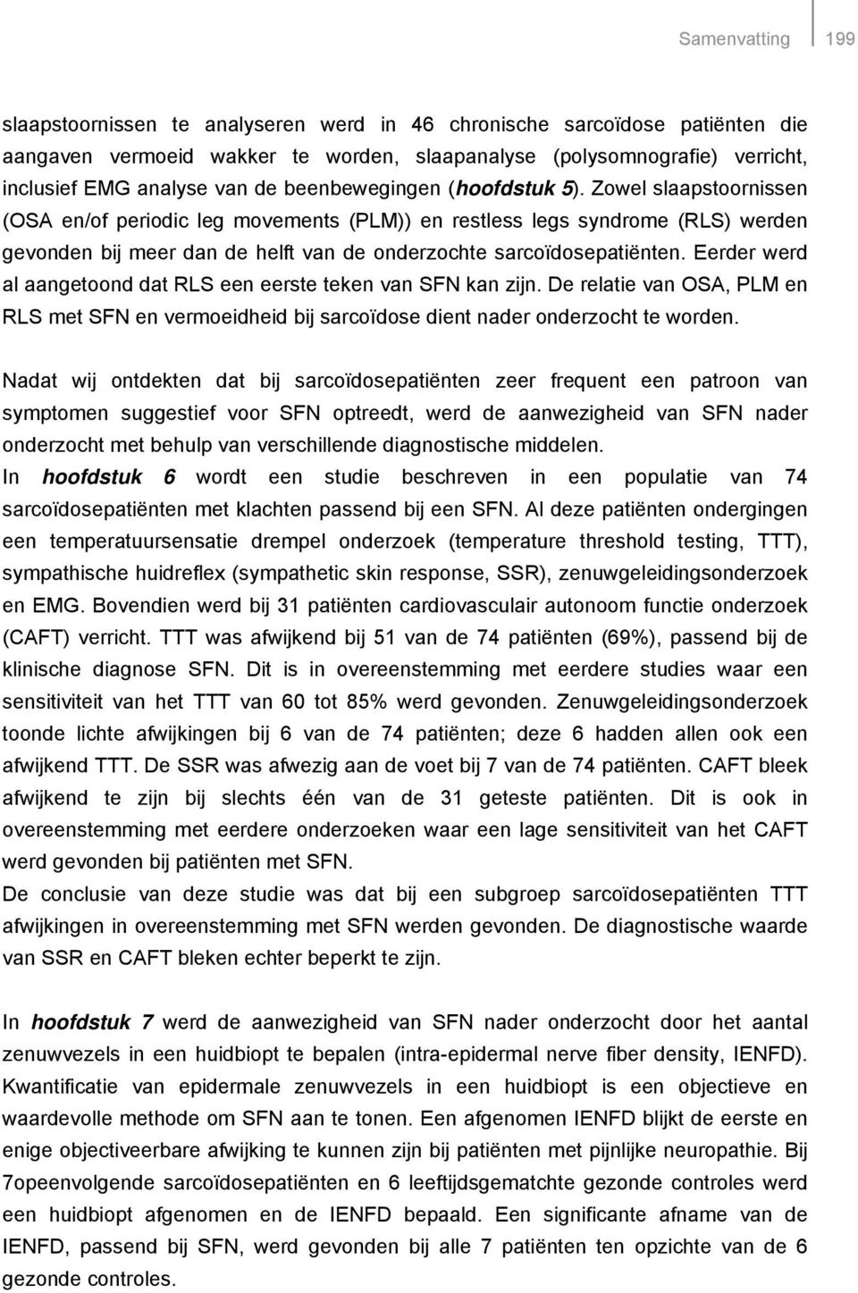 Zowel slaapstoornissen (OSA en/of periodic leg movements (PLM)) en restless legs syndrome (RLS) werden gevonden bij meer dan de helft van de onderzochte sarcoïdosepatiënten.