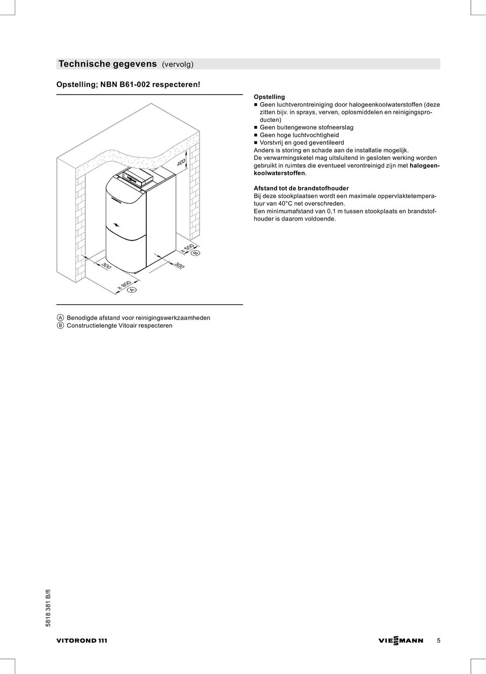 mogelijk. De verwarmingsketel mag uitsluitend in gesloten werking worden gebruikt in ruimtes die eventueel verontreinigd zijn met halogeenkoolwaterstoffen.