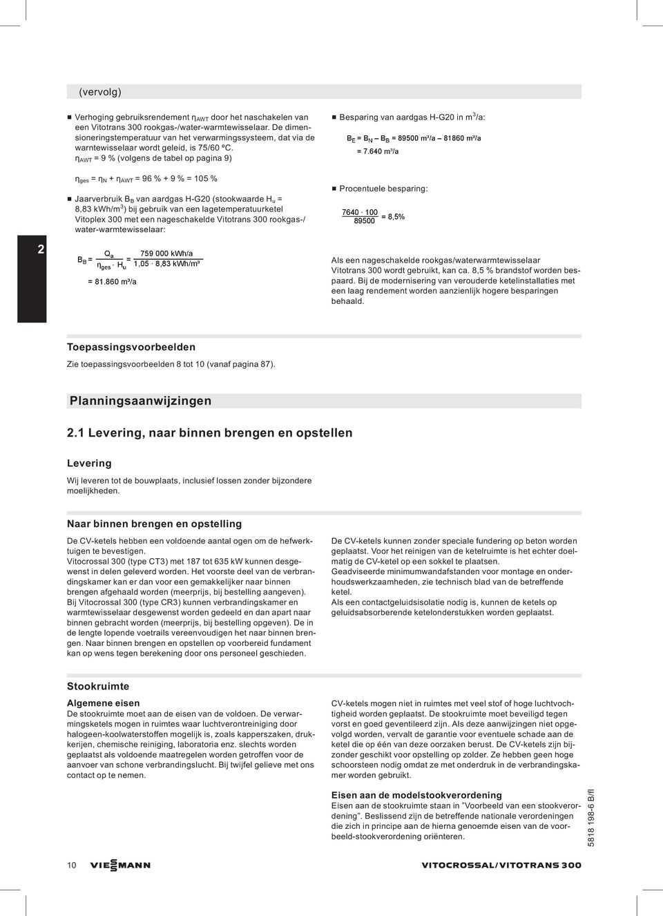 η AWT = 9 % (volgens de tabel op pagina 9) η ges = η N + η AWT = 96 % + 9 % = 105 % & Jaarverbruik B B van aardgas H-G20 (stookwaarde H u = 8,8 kwh/m ) bij gebruik van een lagetemperatuurketel