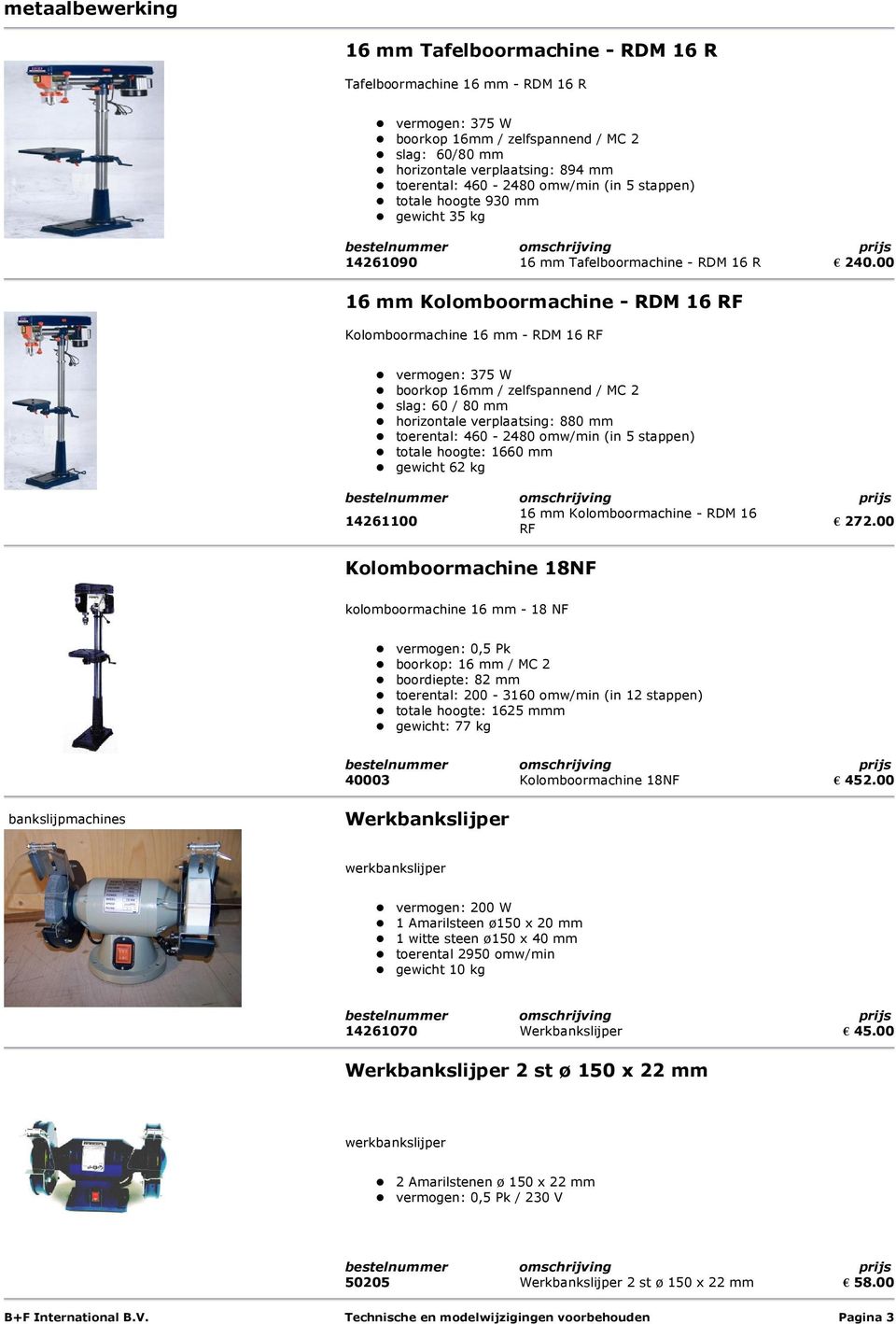 00 16 mm Kolomboormachine - RDM 16 RF Kolomboormachine 16 mm - RDM 16 RF vermogen: 375 W boorkop 16mm / zelfspannend / MC 2 slag: 60 / 80 mm horizontale verplaatsing: 880 mm toerental: 460-2480