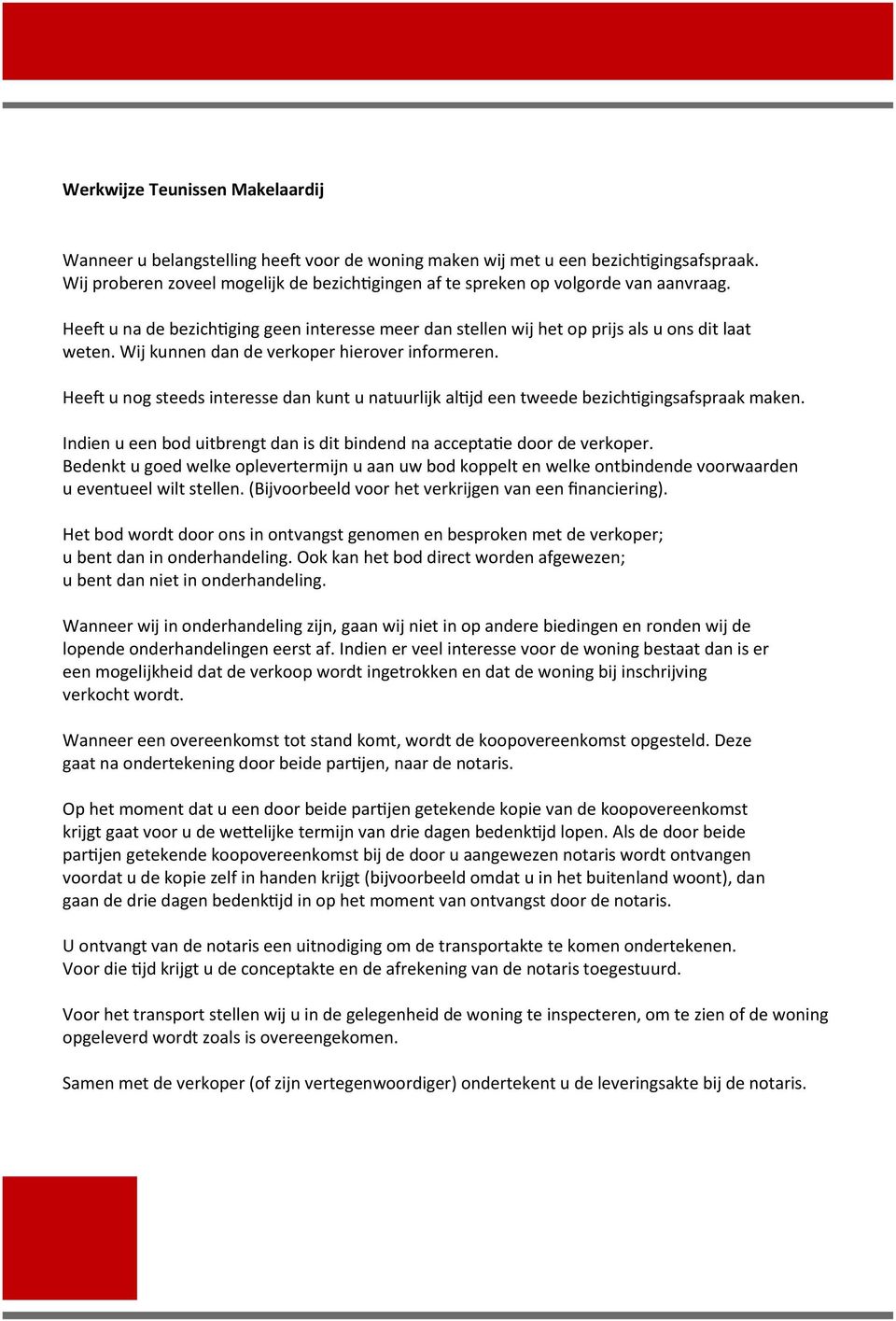 Wij kunnen dan de verkoper hierover informeren. Heeft u nog steeds interesse dan kunt u natuurlijk altijd een tweede bezichtigingsafspraak maken.