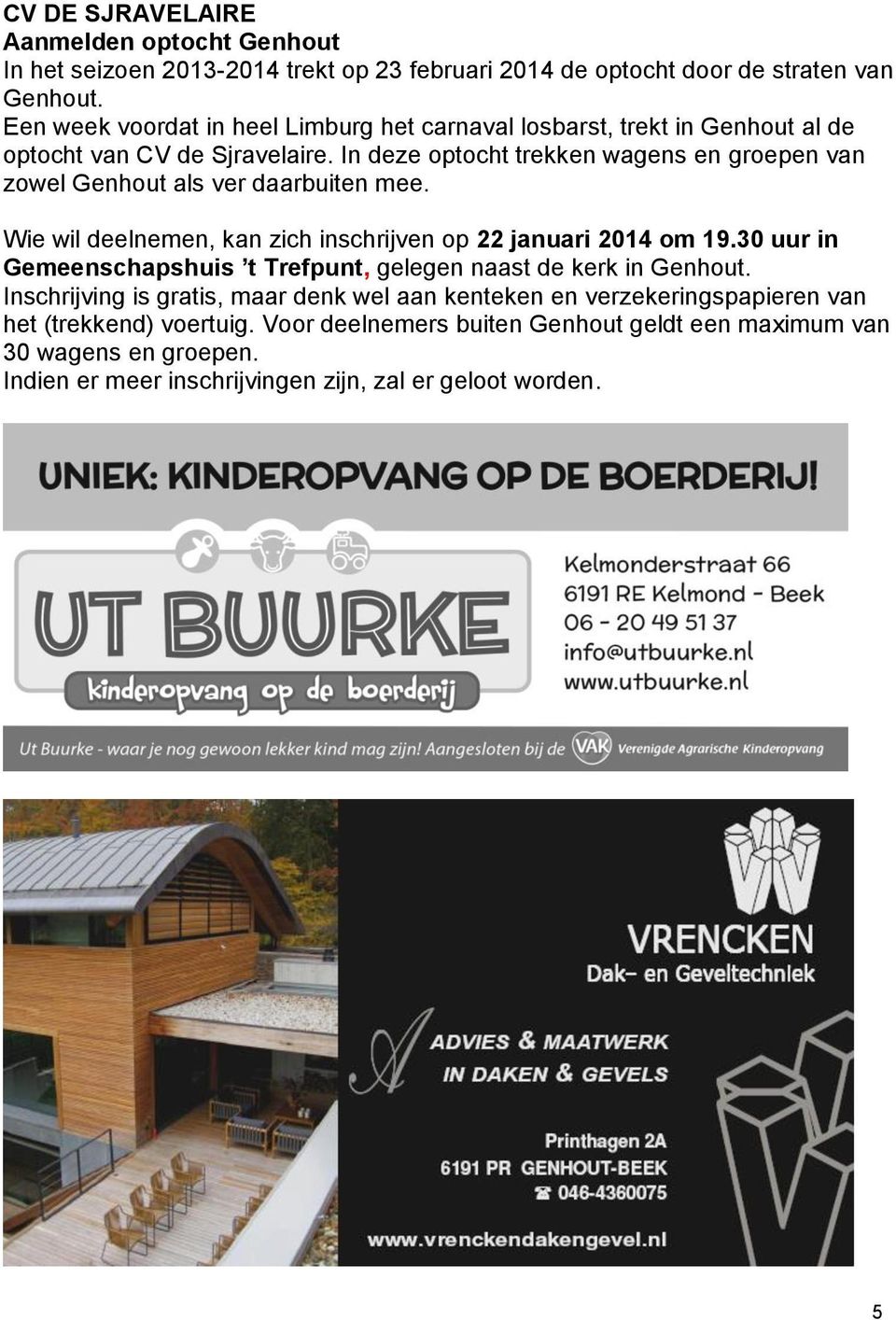 In deze optocht trekken wagens en groepen van zowel Genhout als ver daarbuiten mee. Wie wil deelnemen, kan zich inschrijven op 22 januari 2014 om 19.