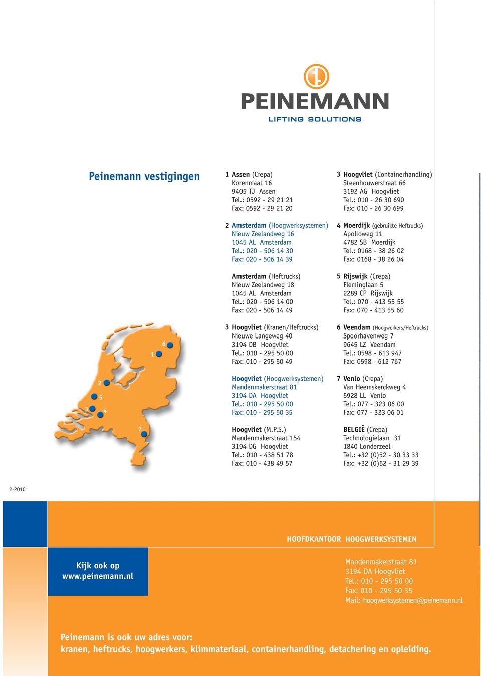 : 020-506 14 00 Fax: 020-506 14 49 3 4 5 Hoogvliet (Containerhandling) Steenhouwerstraat 66 3192 AG Hoogvliet Tel.