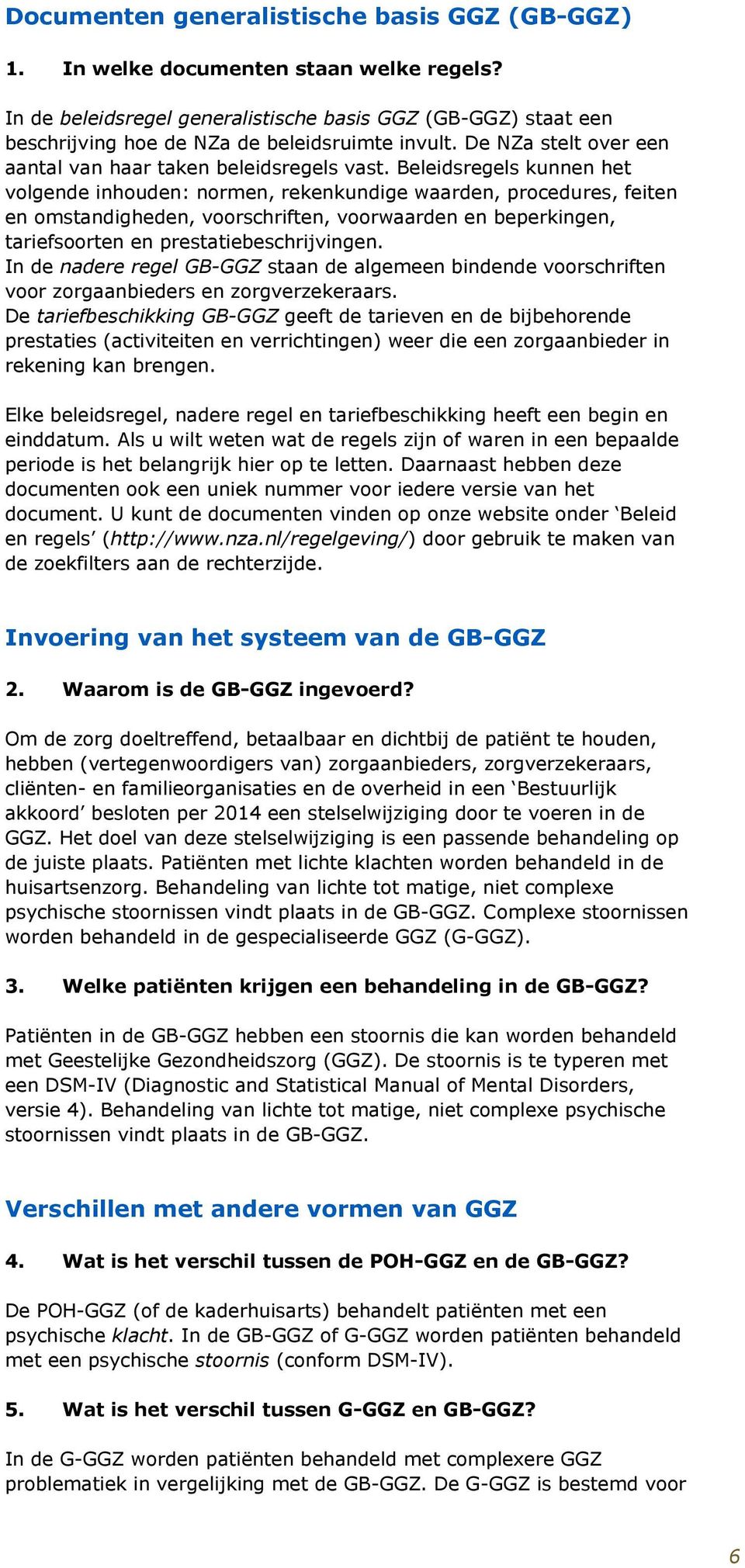 Beleidsregels kunnen het volgende inhouden: normen, rekenkundige waarden, procedures, feiten en omstandigheden, voorschriften, voorwaarden en beperkingen, tariefsoorten en prestatiebeschrijvingen.